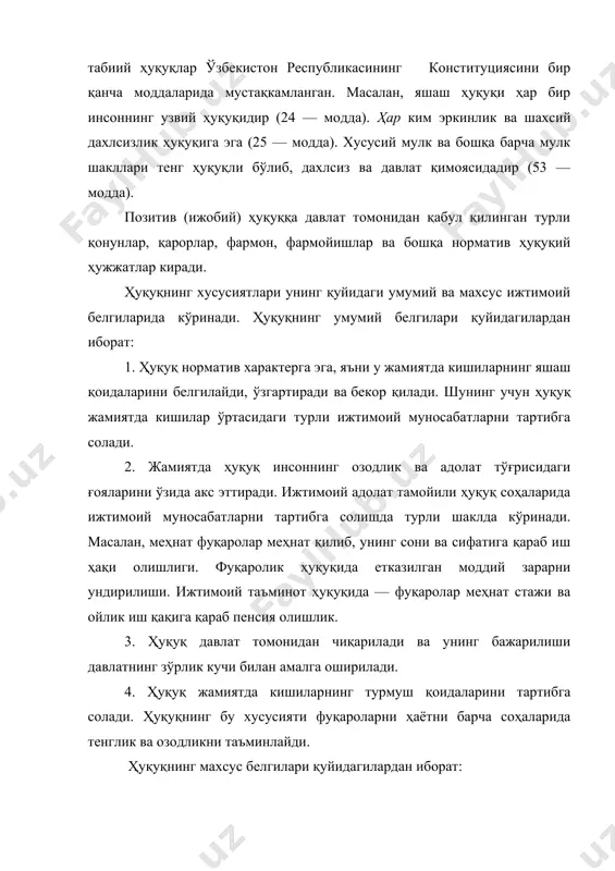 ўйилади. 3. ҳуқуқни ёзма равишда тартиб билан жойлаштирилиши. давлат конституцияси, турли кодекслар, қонунлар тўплами ва бошқалар. 4. ҳуқуқнинг динамикаси — яъни давлатни вазифасига қараб, унинг ўзгариб туриши. ўзбекистон бозор иқтисодиётига ўтаётган вақтда иқтисодий, сиёсий, маърифий соҳаларда ислоҳотлар ўтказилаётган вақтда эски ҳуқуқий нормалар бекор қилиниб, янгилари қабул қилинди. 2. ҳуқуқнинг асосий тамойиллари. бу қуйидагилардан иборат: 1. ҳуқуқ барча халқнинг ҳокимиятини мустаҳкамлайди. бу тамойил ўзбекистон республикасининг конституциясини 7 — моддасида белгиланган бўлиб, халқ давлат ҳокимиятининг бирдан — бир манбаидир. ўзбекистонда давлат ҳокимияти халқ манфаатларини кўзлаб ва республика конституцияси ҳамда унинг асосида қабул қилинган қонунлар қонуний ваколат берган органлар томонидан амалга оширилади. 2. мулкнинг турли шакллариниқўриқлаш ва мустаҳкамлаш. конституциянинг 53 — моддасига биноан: «бозор муносабатларини ривожлантиришга қаратилган ўзбекистон иқтисодиётининг негизини хилма — хил шакллардаги мулк ташкил этади. давлат истеъмолчиларнинг ҳуқуқий устунлигини ҳисобга олиб, иқтисодий фаолият, тадбиркорлик ва меҳнат қилиш эркинлигини, барча мулк шаклларининг тенг ҳуқуқлилигини ва ҳуқуқ жиҳатдан баб - баравар муҳофаза этилишини …
