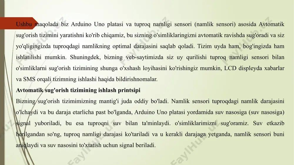 rganish oson bo'lgan processing tiliga asoslangan; • erkin foydalanish mumkin bo'lgan dasturiy ta'minot kutubxonalari, shuningdek, tayyor dasturlar (bu mikroprotsessorlar uchun bu dasturlar odatda eskizlar deb ataladi), ularni tushunish, qo'llash va kerak bo'lganda sizning vazifalaringizga mos ravishda o'zgartirish kerak; • qurilma bilan bog'liq muammolarga javob topishingiz mumkin bo'lgan ko'plab arduino foydalanuvchi forumlari mavjud. arduino platformasi sensorlar, aktuatorlar, ma'lum bir dastur bilan ishlaydigan mikroprotsessor tomonidan boshqariladigan tayyor qurilmalar orqali o'zaro ta'sir qila oladigan qurilmalarni o'rganish, loyihalash, yaratish va takomillashtirish uchun ixtiro qilingan. gullarni sug'orishning asosiy qoidalari suvga bo'lgan ehtiyoj turli o'simliklarda farqlanadi va uning holati va tashqi sharoitlari, shuningdek, ularning xususiyatlari: poya va barglarning tuzilishi, ildiz tizimining kuchi va boshqalar bilan belgilanadi. misol uchun, suvli, go'shtli barglari bo'lgan o'simliklar (masalan, agava, aloe va boshqalar) katta barglari bo'lgan o'simliklarga qaraganda kamroq suvga muhtoj, ular ba'zan kuniga ikki marta sug'orilishi kerak. bulbous o'simliklar uchun ortiqcha namlik zararli hisoblanadi. ularni suv oqimini lampochkaga emas, balki …