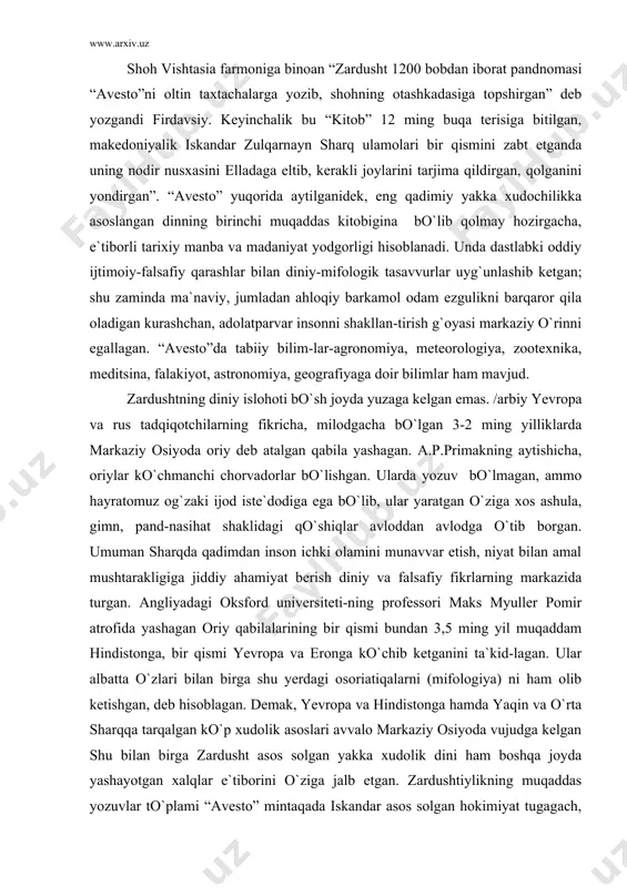 hmanchi chorvadorlar bo`lishgan. ularda yozuv bo`lmagan, ammo hayratomuz og`zaki ijod iste`dodiga ega bo`lib, ular yaratgan o`ziga xos ashula, gimn, pand-nasihat shaklidagi qo`shiqlar avloddan avlodga o`tib borgan. umuman sharqda qadimdan inson ichki olamini munavvar etish, niyat bilan amal mushtarakligiga jiddiy ahamiyat berish diniy va falsafiy fikrlarning markazida turgan. angliyadagi oksford universiteti-ning professori maks myuller pomir atrofida yashagan oriy qabilalarining bir qismi bundan 3,5 ming yil muqaddam hindistonga, bir qismi yevropa va eronga ko`chib ketganini ta`kid-lagan. ular albatta o`zlari bilan birga shu yerdagi osoriatiqalarni (mifologiya) ni ham olib ketishgan, deb hisoblagan. demak, yevropa va hindistonga hamda yaqin va o`rta sharqqa tarqalgan ko`p xudolik asoslari avvalo markaziy osiyoda vujudga kelgan shu bilan birga zardusht asos solgan yakka xudolik dini ham boshqa joyda yashayotgan xalqlar e`tiborini o`ziga jalb etgan. zardushtiylikning muqaddas yozuvlar to`plami “avesto” mintaqada iskandar asos solgan hokimiyat tugagach, eramizgacha bo`lgan 250-yillarda arshohiylar sulolasi hukmronligi davrida yana tiklana boshlagan; u yangi matnlar bilan …