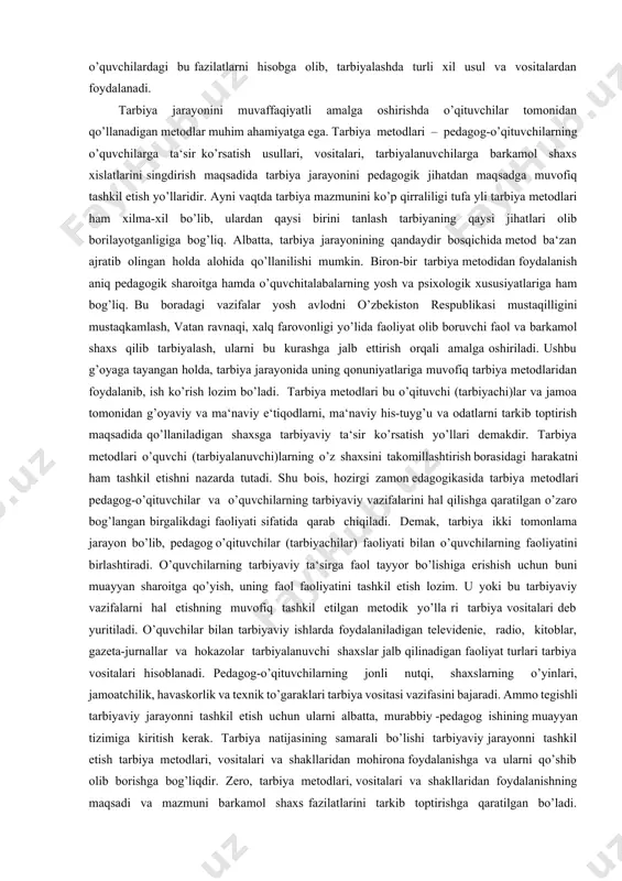 usul va vositalarining yoritilishidir. mehnatkash xalq ommasi, yuqorida qayd qilib o’tilganidek, uzoq davrlar davomida vujudga kelgan tarbiya usullari va vositalaridan foydalangan. chunonchi, tushuntirish, odatlantirish (o’rgatish va mashq qildirish), bolalarning kundalik hayot tartibi, ibrat ko’rsatish, maslahat berish, o’gitnasihat, undash, ko’ndirish, iltimos qilish, tilak-istak bildirish, ma‘qullash, maqtash, rahmat aytish, duo qilish, oq yo’l tilash, ta‘qiq qilish, man etish, ta‘na, gina qilish, qoralash, allohdan qo’rqishga undash, tanbeh berish, uzr so’rash, majbur qilish, masxara-mazax qilish, zaxarxandalik, ayblash, uyaltirish, koyish, qarg’ash, qo’rqitish, nafrat bildirish, aybiga iqror qildirish, ont-qasam ichirish, la‘natlash, so’kish, urish-kaltaklash; jamoa hukmiga havola qilish kabi usullar tarbiyada qo’l kelganligi ta‘kidlanadi.tarbiya jarayoni murakkab bo’lib, o’quvchilar xulqidagi ijobiy fazilatlarni tarkib toptirib borish bilan birga, salbiy holatlarni va odatlarni yo’qotib borishni taqozo etadi. mahoratli pedagoglar-o’qituvchilar o’quvchilardagi bu fazilatlarni hisobga olib, tarbiyalashda turli xil usul va vositalardan foydalanadi. tarbiya jarayonini muvaffaqiyatli amalga oshirishda o’qituvchilar tomonidan qo’llanadigan metodlar muhim ahamiyatga ega. tarbiya metodlari – pedagog-o’qituvchilarning o’quvchilarga ta‘sir ko’rsatish …