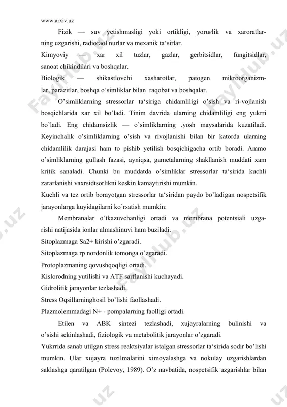 pompalarning faolligi ortadi. etilen va abk sintezi tezlashadi, xujayralarning bulinishi va o’sishi sekinlashadi, fiziologik va metabolitik jarayonlar o’zgaradi. yukrrida sanab utilgan stress reaktsiyalar istalgan stressorlar ta‘​sirida sodir bo’lishi mumkin. ular xujayra tuzilmalarini ximoyalashga va nokulay uzgarishlardan saklashga qaratilgan (polevoy, 1989). o’z navbatida, nospetsifik uzgarishlar bilan bir katorda spetsifik uzga​rishlar ham paydo bo’ladi (ular xakida keyingi ma‘lum bir omillar​ning ta‘sirini izoxlashda tuxtaymiz). stressorlar ta‘sirida umumiy oqsillar sintezining kuchsizla-nishi bilan bir katorda maxsus stress-oqsillarining sintezlanishi qizikarli sanaladi. masalan, makkajuxorida bunday oqsillar harorat 45°s bo’lganda xosil bo’ladi va ular issiklik shoki oqsillari deyiladi. bu oqsillarning hayotiyligi 20 soatgacha bo’lib, xujayralar chidamligini boshqaradi. bunday oqsillar tsitoplazmada ham - bo’lib, stress sharoitda faollashadi. ular yadro, yadrocha, membranalarda ximoya funktsiyalarini bajaradi. noqulay omillar ta‘sirida xujayrada uglevodlar va ayniqsa, prolin (aminokislota) miqdori ham ko’payadi va himoya reaktsiyalarida ishtirok etadi. o’simliklarga suv yetmaganvda xujayra tsitoplazmasida (arpa, shpinat, guza) prolin kontsentratsiyasi 100 martagacha ko’paygani aniqlangan. prolin oqsillarni denaturatsiyadan saqlaydi. …
