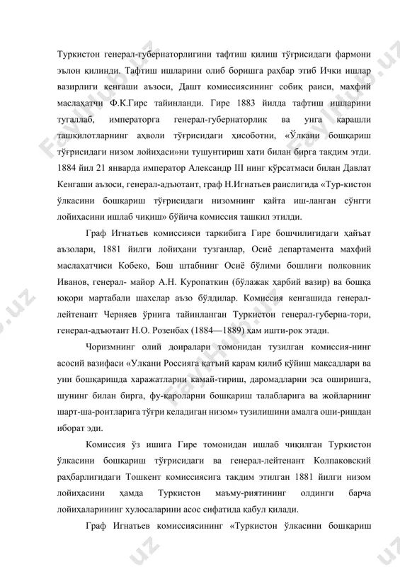 ғрисидаги низомнинг қайта иш-ланган сўнгги лойиҳасини ишлаб чиқиш» бўйича комиссия ташкил этилди. граф игнатьев комиссияси таркибига гире бошчилигидаги ҳайъат аъзолари, 1881 йилги лойиҳани тузганлар, осиё департамента махфий маслаҳатчиси кобеко, бош штабнинг осиё бўлими бошлиғи полковник иванов, генерал- майор а.н. куропаткин (бўлажак ҳарбий вазир) ва бошқа юқори мартабали шахслар аъзо бўлдилар. комиссия кенгашида генерал-лейтенант черняев ўрнига тайинланган туркистон генерал-губерна-тори, генерал-адъютант н.о. розенбах (1884—1889) ҳам ишти-рок этади. чоризмнинг олий доиралари томонидан тузилган комиссия-нинг асосий вазифаси «улкани россияга қатъий қарам қилиб қўйиш мақсадлари ва уни бошқаришда харажатларни камай-тириш, даромадларни эса оширишга, шунинг билан бирга, фу-қароларни бошқариш талабларига ва жойларнинг шарт-ша-роитларига тўғри келадиган низом» тузилишини амалга оши-ришдан иборат эди. комиссия ўз ишига гире томонидан ишлаб чиқилган туркистон ўлкасини бошқариш тўғрисидаги ва генерал-лейтенант колпаковский раҳбарлигидаги тошкент комиссиясига такдим этилган 1881 йилги низом лойиҳасини ҳамда туркистон маъму-риятининг олдинги барча лойиҳаларининг хулосаларини асос сифатида қабул қилади. граф игнатьев комиссиясининг «туркистон ўлкасини бошқариш тўғрисидаги низом лойиҳаси» ўлкани бошқариш …