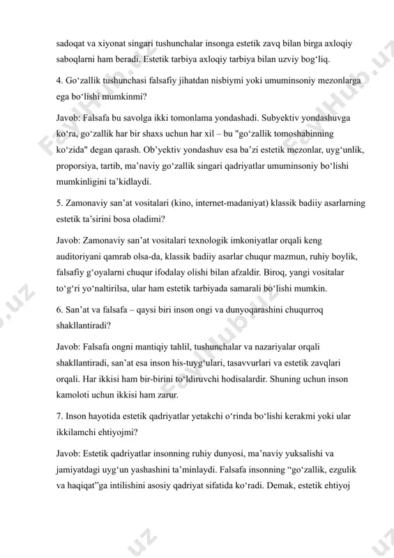 , ular ham estetik tarbiyada samarali bo‘lishi mumkin. 6. san’at va falsafa – qaysi biri inson ongi va dunyoqarashini chuqurroq shakllantiradi? javob: falsafa ongni mantiqiy tahlil, tushunchalar va nazariyalar orqali shakllantiradi, san’at esa inson his-tuyg‘ulari, tasavvurlari va estetik zavqlari orqali. har ikkisi ham bir-birini to‘ldiruvchi hodisalardir. shuning uchun inson kamoloti uchun ikkisi ham zarur. 7. inson hayotida estetik qadriyatlar yetakchi o‘rinda bo‘lishi kerakmi yoki ular ikkilamchi ehtiyojmi? javob: estetik qadriyatlar insonning ruhiy dunyosi, ma’naviy yuksalishi va jamiyatdagi uyg‘un yashashini ta’minlaydi. falsafa insonning “go‘zallik, ezgulik va haqiqat”ga intilishini asosiy qadriyat sifatida ko‘radi. demak, estetik ehtiyoj ikkilamchi emas, balki insoniylikni to‘liq aks ettiruvchi asosiy ehtiyojlardan biridir. 8. estetik idrok shakllanishi uchun har doim san’atga ehtiyoj bormi yoki hayotiy tajriba kifoyami? javob: estetik idrok san’at orqali chuqurlashadi. hayotiy tajriba estetik sezgini uyg‘otishi mumkin, ammo san’at bu sezgilarni ifoda etish, chuqurlashtirish va ma’naviylashtirish vositasidir. falsafiy jihatdan olganda, estetik idrok ijtimoiy-tarixiy tajriba asosida shakllanadi, san’at …
