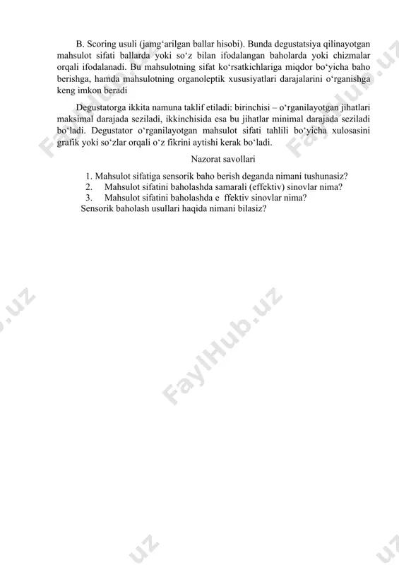 gi qo‘shilgan miqdor yoki foiz ko‘rsatkichi shaklida ifodalanadi. masalan, agar olcha sharbati suv bilan 1:30 nisbatda aralashtirilsa, hidi butunlay yo‘qoladi. b. scoring usuli (jamg‘arilgan ballar hisobi). bunda degustatsiya qilinayotgan mahsulot sifati ballarda yoki so‘z bilan ifodalangan baholarda yoki chizmalar orqali ifodalanadi. bu mahsulotning sifat ko‘rsatkichlariga miqdor bo‘yicha baho berishga, hamda mahsulotning organoleptik xususiyatlari darajalarini o‘rganishga keng imkon beradi degustatorga ikkita namuna taklif etiladi: birinchisi – o‘rganilayotgan jihatlari maksimal darajada seziladi, ikkinchisida esa bu jihatlar minimal darajada seziladi bo‘ladi. degustator o‘rganilayotgan mahsulot sifati tahlili bo‘yicha xulosasini grafik yoki so‘zlar orqali o‘z fikrini aytishi kerak bo‘ladi. nazorat savollari 1. mahsulot sifatiga sensorik baho berish deganda nimani tushunasiz? 2. mahsulot sifatini baholashda samarali (effektiv) sinovlar nima? 3. mahsulot sifatini baholashda e ffektiv sinovlar nima? sensorik baholash usullari haqida nimani bilasiz?