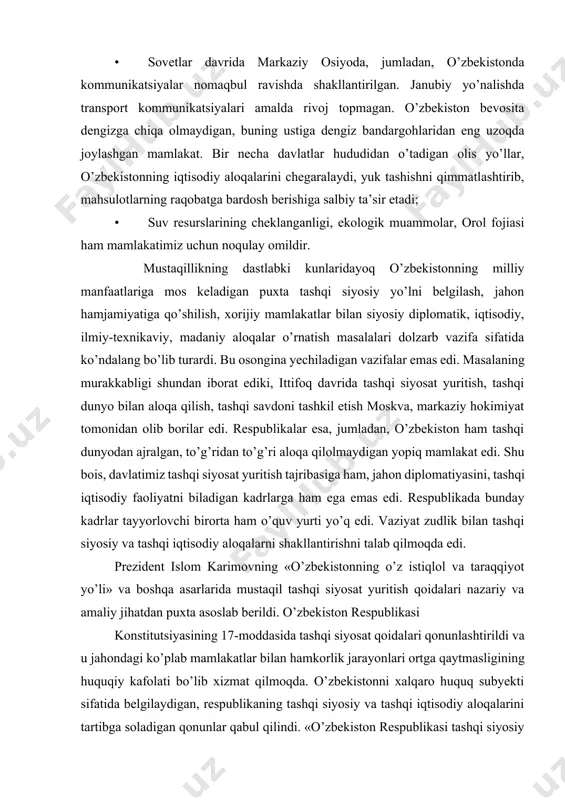 aqil tashqi siyosat yuritish qoidalari nazariy va amaliy jihatdan puxta asoslab berildi. o’zbekiston respublikasi konstitutsiyasining 17-moddasida tashqi siyosat qoidalari qonunlashtirildi va u jahondagi ko’plab mamlakatlar bilan hamkorlik jarayonlari ortga qaytmasligining huquqiy kafolati bo’lib xizmat qilmoqda. o’zbekistonni xalqaro huquq subyekti sifatida belgilaydigan, respublikaning tashqi siyosiy va tashqi iqtisodiy aloqalarini tartibga soladigan qonunlar qabul qilindi. «o’zbekiston respublikasi tashqi siyosiy faoliyatining asosiy prinsiplari to’g’risida»gi, «chet el investitsiyalari va xorijiy investorlar faoliyatining kafolatlari to’g’risida»gi, «tashqi iqtisodiy faoliyat to’g’risida»gi va boshqa qonunlar hamda normativ hujjatlar ana shular jumlasidandir. bular faol va keng ko’lamli hamkorlik uchun mustahkam huquqiy kafolat yaratib berdi. tashqi aloqalarni ta’minlaydigan vazirliklar va muassasalar tashkil etildi. tashqi ishlar vazirligi, tashqi iqtisodiy aloqalar, investitsiyalar va savdo vazirligi, tashqi iqtisodiy faoliyat milliy banki, ixtisoslashtirilgan tashqi savdo firmalari shular jumlasidandir. jahon iqtisodiyoti va diplomatiyasi universiteti, o’zbekiston respublikasi prezidenti huzuridagi davlat va jamiyat qurilish akademiyasi va boshqa universitetlarda tashqi siyosiy va tashqi iqtisodiy faoliyat sohasi uchun mutaxassis …