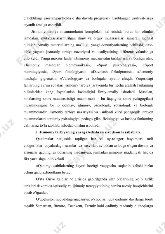 mmosigina bo`lib qolmay, ijtimoiy, psixologik, sotsiologik va biologik muammolardir. jismoniy tarbiya nazariyasi va usuliyati kursi pedagogik jarayon muammolarini umumiy psixologiya, pedago-gika, fiziologiya va boshqa fanlarning dalillarsiz to`la izohlab, isbotlab olishni isbotladi. 2. jismoniy tarbiyaning yuzaga kelishi va rivojlanishi sabablari. qazilmalar natijasida topilgan har xil uy-ro’zgor buyumlari, turli yodgorliklar, qoyalardagi rasmlar va tasvirlar, avloddan avlodga o’tgan doston va afsonalar qadimgi avlodlarning madaniyati, jumladan jismoniy madaniyati haqida fikr yuritishga olib keladi. «qadimgi qabilalarning hayoti hozirgi vaqtgacha saqlanib kelishi bizlar uchun qiziq axborotlarni beradi. o’rta osiyo xalqlari to’g’risida gapirilganda ular o’zlarining ko’p asrlik tarixlari davomida iqtisodiy va ijtimoiy taraqqiyotining barcha asosiy bosqichlarini bosib o’tganlar. o’zbekiston hududidagi madaniyat o’choqlari juda qadimiy davrlarga borib taqalib samarqan, buxoro, toshkent, termiz kabi qadimiy madaniy o’choqlarga ega. eng qadim davrda bu erda yashagan aholining asosiy mashg’uloti ko’pchilik bo’lib ov qilishdan iborat bo’lgan. jismoniy tarbiya bilan shug’ullanish tarixi shuni ko’rsatadiki, jamoada ovchilik bilan shug’ullanish uchun insondan chaqqonlikni, egiluvchan va …