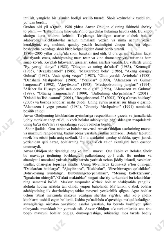 a uning "ey, yorug’ dunyo" (1983), "olovjon va uning do`stlari" (1983), "ketmagil" (1985), "bezgakshamol" (1985), "masxaraboz bola" (1986), "akang qaragay gulmat" (1987), "juda qiziq voqea" (1987), "oltin yurakli avtobola" (1988), "dahshatli meshpolvon" (1989), "yerliklar" (1990), "alamazon va gulmat hangomasi" (1992), "ajoyibxona" (1993), "meshpolvonning janglari" (1994), "alisher ila husayn yoki uch dono va o`g’ri" (1996), "alamazon va gulmat" (1998), "oltiariq hangomalari" (1999), "bulbulning cho`pchaklari" (2001) , "odobli bo`lish osonmi" (2001), "bezgakshamol-2" (2003), "o`q o`tmas bolakay" (2005) va boshqa kitoblari nashr etiddi. uning ayrim asarlari rus tiliga o`garilib, "alamazon i yego pexota" (1984), "grozniy meshpalvan" (1991) nomlarida bosilib chiqdi. anvar obidjonning kitoblaridan ayrimlariga respublikamiz gazeta va jurnallarida ijobiy taqrizlar chop etildi, o`zbek bolalar adabiyotiga bag’ishlangan maqolalarda uning ba‘zi she‘rlari va qissalariga yuqori baholar berildi. shoir ijodida ona tabiat va bolalar mavzusi. anvar obidjon asarlarining mavzu va mazmuni rang-barang, badiiy obraz yaratish usullari xilma-xil. bolalar tabiatini nozik his etishi juda aniq seziladi. u …