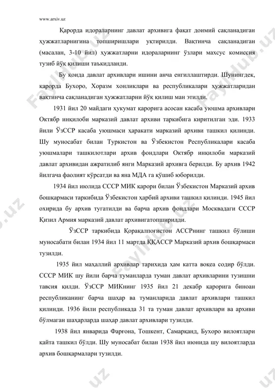 армаларининг вилоят архив бўлинмалари ва вилоят давлат архивлари тузилди. 30-йилларда республика архив ташкилотлари кадрлар билан ҳам анча мустаҳкамланди. 1929 йили архив ташкилотларида ҳаммаси бўлиб 34 та ходим ишлаган бўлса, 1941 йилга келиб уларнинг сони 111 тага етди. шунингдек, архив ходимларининг малакасини оширишга ҳам эътибор берилди. 1932-1941 йилларда москва давлат тарих-архив институти қошидаги малака ошириш курсига 18 киши юборилди. тошкентда марказий архив бошқармаси қошидаги малака ошириш курсида шаҳар, туман, вилоят архивлари ходимлари муттасил малакасини ошириб бордилар. архив ходимларининг асосий вазифаларидан бири ташкилотларда ҳужжатларни давлат архивларига қабул қилиш, уларни тартибга солиш ва илм-фан учун улардан фойдаланишни ташкил қилиш эди. бу соҳада анча ишлар қилинди. 1936 йили республика архивларида 1534 та архив фондлари ва 1 млн 001 минг 680 сақлов бирлигида ҳужжатлар сақланарди. 1941 йилга келиб фондлар сони 4116 тага етди, ҳужжатлар эса, 1 млн 580 минг 450 сақлов бирлигидан ошиб кетди. бу ҳужжатларнинг ярмидан кўпи тартибга солинган бўлиб, улардан фойдаланиш мумкин эди. …