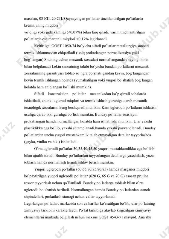 tirilgan yuqori uglerodli po`latlar (620 g, 65 g va 70 g) asosan prujina ressor tayyorlash uchun qo`llaniladi. bunday po`latlarga toblash bilan o`rta uglerodli bo`shatish beriladi. normallangan hamda bunday po`latlardan stanok shpindellari, prokatlash stanogi uchun vallar tayyorlanadi. legirlangan po`latlar, markasida son va harflar ko`rsatilgan bo`lib, ular po`latning ximiyaviy tarkibini xarakterlaydi. po`lat tarkibiga ataylab kirgizilgan ximiyaviy elementlarni markada belgilash uchun maxsus gost 4543-71 mavjud. ana shu gostga binoan ximiyaviy elementlar quyidagicha belgilanadi: xrom x. nikel n, marganes g, krsmniy - s, molibden m, volfram v, titan t, vannadiy f, alyuminiy 1o, med chd, niobid b, bor s. kobalt k. ana shu harflardan keyin turgan butun sonlar elementning miqdorini bildiradi. agar harfdan keyin son bo`lmasa, ana shu legirlovchi element 1% dan ancha kam yoki 1% ga yaqinligini ko`rsatadi. shu harflariga bo`lgan son esa uglerodi 0,01 aniqlikka miqdorini ko`rsatadi. ba'zi bir sanoatga mo`ljallab chiqariladigan po`latlarda markalashda boshida ham harf qo`llaniladi. masalan, sh va x …
