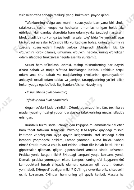 unktsiyasi haqida esa fikr yuritamiz. shuni ham ta`kidlash lozimki, tashqi ta`sirotlarning har qaysisi o’zaro sabab va natija sifatida boshlangan bo’ladi. tafakkur orqali odam ana shu sabab va natijalarning rivojlanish qonuniyatlarini aniqlaydi orqali odam tabiat va jamiyat taraqqiyotining yo’lini bilish imkoniyatiga ega bo’ladi. bu jihatdan alisher navoiyning «ki har ishniki qildi odamizod, tafakkur birla bildi odamizod» degan so’zlari juda o’rinlidir. chunki odamzod ilm, fan, texnika va madaniyatning hozirgi yuqori darajasiga tafakkurining mevasi sifatida erishgan. kundalik turmushda uchraydigan ko’pgina muammolarni hal etish ham faqat tafakkur tufaylidir. psixolog b.m.teplov quyidagi misolni keltiradi: «kechqurun uyga qaytib kelganimda, stol ustidagi elektr lampani yoqmoqchi bo’ldim. lampa yonmadi. nima bo’ldi? sababi nima? orada masala chiqib, uni echish uchun fikr ishlab ketdi. har xil gipotezalar qilaman, qilgan gipotezalarni amalda sinab ko’raman. probka yonib ketganmikin? shipdagi lampani yoqib ko’rsam, yondi. demak, probka yonmagan ekan. lampochkaning o’zi kuyganmikin? lampochkani burab chiqazib olaman, qarasam qili butun, demak, yonmabdi. shtepsel’ buzilganmikin? qo’limga …