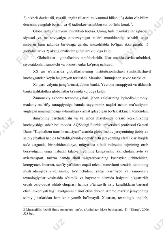 sayyoramiz taqdiri uchun ma’suliyatni anglagan umumjamoaga aylanishiga xizmat qilayotgan bo’lsa, ikkinchi tomondan, dunyoning parchalanishi va va jahon maydonida o’zaro keskinlikning kuchayishiga sabab bo’lmoqda. aqshdagi florida universiteti professori gamrri dams “kapitalizm transformatsiyasi” asarida globallashuv jarayonining ijobiy va salbiy jihatlari haqida to’xtalib,shunday deydi: “bu jarayonning afzalliklari haqida so’z ketganda, birinchidan,dunyo, miqyosida sifatli mahsulot hajmining ortib borayotgani, unga nisbatan talab-ehtiyojning kengayishi; ikkinchidan, avto va aviatransport, turizm hamda aholi migratsiyasining kuchayishi;uchinchidan, kompyuter, internet, sun’iy yo’ldosh orqali teleko’rsatuvlarni uzatish tizimining mislsizdarajada rivojlanishi; to’rtinchidan, yangi kashfiyot va zamonaviy texnologiyalar vositasida o’simlik va hayvonot olamida irsiyatni o’zgartirish orqali oziq-ovqat ishlab chiqarish hamda o’ta xavfli irsiy kasalliklarni bartaraf etish imkoniyati tug’ilayotganini e’tirof etish darkor. ammo mazkur jarayonning salbiy jihatlaridan ham ko’z yumib bo’lmaydi. xususan, texnologik inqilob, haddan tashqari sanoatlashtirish jarayonining sayyoramiz iqlimiga global ta’sir etishi oqibatida insoniyat salomatligiga jiddiy xavf solmoqda. madaniyatlarning bir xillashuvi esa milliy davlatlar, turli xalqlar qadriyatlariga putur yetkazmoqda”[footnoteref:3].bu hol globallashuv jarayonida umuminsoniy muammolarning keskinlashib …