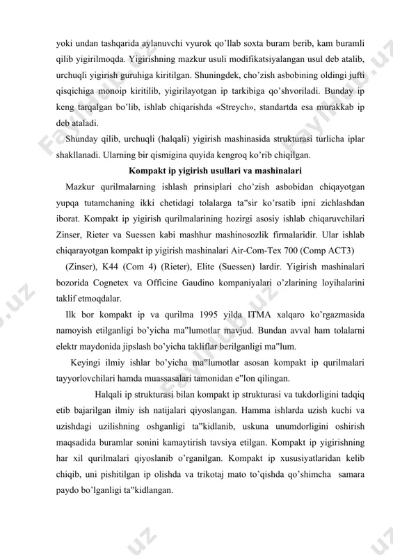 avval ham tolalarni elektr maydonida jipslash bo’yicha takliflar berilganligi ma‟lum. keyingi ilmiy ishlar bo’yicha ma‟lumotlar asosan kompakt ip qurilmalari tayyorlovchilari hamda muassasalari tamonidan e‟lon qilingan. halqali ip strukturasi bilan kompakt ip strukturasi va tukdorligini tadqiq etib bajarilgan ilmiy ish natijalari qiyoslangan. hamma ishlarda uzish kuchi va uzishdagi uzilishning oshganligi ta‟kidlanib, uskuna unumdorligini oshirish maqsadida buramlar sonini kamaytirish tavsiya etilgan. kompakt ip yigirishning har xil qurilmalari qiyoslanib o’rganilgan. kompakt ip xususiyatlaridan kelib chiqib, uni pishitilgan ip olishda va trikotaj mato to’qishda qo’shimcha samara paydo bo’lganligi ta‟kidlangan. tadqiqotchilar qurilmani ingichkaroq ip yigirishda qo’llash lozimligini ta‟kidlashgan. mazkur kompakt qurilmalar kamvol ip yigirishda qo’llanilgan va olingan ip namunalari oddiy ip bilan solishtirilgan. r. artzt o’z ishida kompakt qurilmani sun‟iy ip olishda qo’llagani ma‟lum. hamma ishlarda ham kompakt ipning oddiy ipga nisbatan yuqorida ta‟kidlangan afzalliklari keltiriladi. pnevmatik usulda ishlovchi turli firmalarga tegishli uchta qurilmalar sxemalari 1- rasmda tasvirlangan ko’rsatilgan. birinchi qurilma (1-rasm, a) perfosirti 1 …