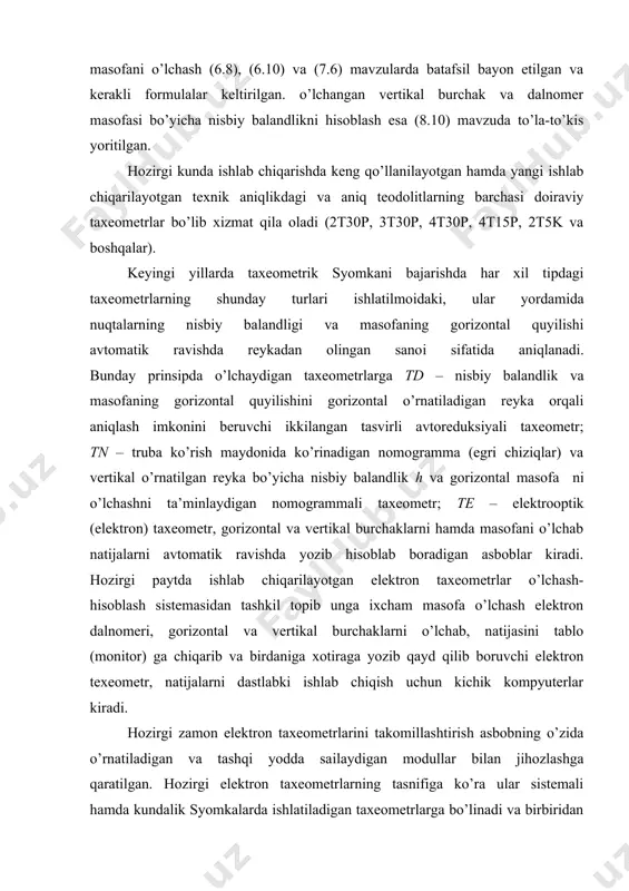 ash esa (8.10) mavzuda to’la-to’kis yoritilgan. hozirgi kunda ishlab chiqarishda keng qo’llanilayotgan hamda yangi ishlab chiqarilayotgan texnik aniqlikdagi va aniq teodolitlarning barchasi doiraviy taxeometrlar bo’lib xizmat qila oladi (2t30p, 3t30p, 4t30p, 4t15p, 2t5k va boshqalar). keyingi yillarda taxeometrik syomkani bajarishda har xil tipdagi taxeometrlarning shunday turlari ishlatilmoіdaki, ular yordamida nuqtalarning nisbiy balandligi va masofaning gorizontal quyilishi avtomatik ravishda reykadan olingan sanoі sifatida aniqlanadi. bunday prinsipda o’lchaydigan taxeometrlarga td – nisbiy balandlik va masofaning gorizontal quyilishini gorizontal o’rnatiladigan reyka orqali aniqlash imkonini beruvchi ikkilangan tasvirli avtoreduksiyali taxeometr; tn – truba ko’rish maydonida ko’rinadigan nomogramma (egri chiziqlar) va vertikal o’rnatilgan reyka bo’yicha nisbiy balandlik h va gorizontal masofa ni o’lchashni ta’minlaydigan nomogrammali taxeometr; te – elektrooptik (elektron) taxeometr, gorizontal va vertikal burchaklarni hamda masofani o’lchab natijalarni avtomatik ravishda yozib hisoblab boradigan asboblar kiradi. hozirgi paytda ishlab chiqarilayotgan elektron taxeometrlar o’lchash- hisoblash sistemasidan tashkil topib unga ixcham masofa o’lchash elektron dalnomeri, gorizontal va …