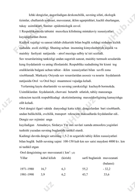 - 8,0 sugoriladigan dexkonchilikning rivojlanishi natijasida sugorishga foydaliniladigan kaytmas suvlar va kurgokchilik yillari amudaryo va sirdryoning del’tasiga kuyilaligan suv mikdori kamaydi. shunday kilib xozirgi vaktda dengizning satxi 1961 yil nisbatan 16,8 m ga pasaydi. 1994 yil 36,6 m. bunda dengizning xajmi uch marta, yuzasi esa ikki marta shurlanish darajasi 9-10% dan 34-37g/l ga ortdi. xozirgi kunda dengiz satxining pasayishi yiliga 80-110 sm ni tashkil etsa kirgok chizigi 60-80 km pasayib ochilib kolgan yerlar 23 ming kv km ni tashkil etadi. amudaryo va sirdaryoning kuyi okimlarida suvning sifati yomonlashdi xamda ichish uchun yaroksiz bulib koldi. ekologik tizimlar usimlik va xayvonlar chukur inkirozga uchrayapti. 1. orol dengizi kurishi va uningsh okibatlari 2. orol buyi usimlik xayvonot dunyosidagi uzgarishlar uzbekistonda usimlik va xayvonlarni urganish va ekologiyasi 1) uzbekitonda usimliklarni urganish va ekologiya 2) uzbekistonda xayvonlarni urganish va ekologiya ilmiy yunalishlar, s.topov, p. karovin, z.zokirov, m.muzaffarov, i.grametov, s.soxobiddinov, m. nabiev, i.vvedenkiy, a. butkov shular …