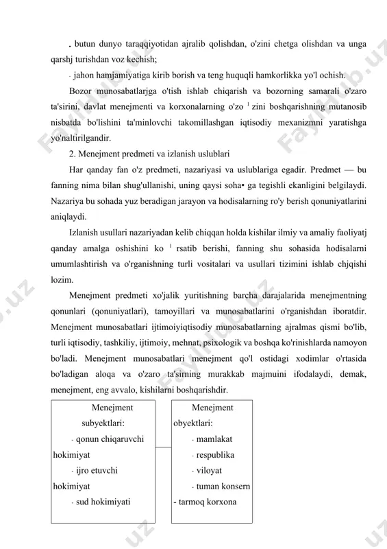 kab majmuini ifodalaydi, demak, menejment, eng avvalo, kishilarni boshqarishdir. menejment subyektlari: · qonun chiqaruvchi hokimiyat · ijro etuvchi hokimiyat · sud hokimiyati · vazirlar mahkamasi · oliy sud, viloyat sudlari · tuman xalq deputatlari kengashlari · hokimliklar · qo'mitalar va ularning raislari · vazirliklar va vazirlar · jamoa kengashi raislari korxona rahbarlari, bo'lim boshliqlari · fuqarolar yig'ini raisi (oqsoqollar) va b. menejment obyektlari: · mamlakat · respublika · viloyat · tuman konsern - tarmoq korxona · hodimlar · ishlab chiqarish · samaradorlik va b. iqtisodiyotni boshqarish bevosita menejment obyekti bo'lgan mehnat jamoalari va alohida xodimlardan iboratdir. faqat ularning mehnat faoliyati vositasida ishlab chiqarishning moddiy unsurlari, ya'ni mehnat vositalari va predmetlariga ta'sir etiladi. menejment obyekti mikro voqelikdan (moddiy dunyo, jamiyat) makro darajagacha bo'lgan voqelikni o'z ichiga oladi. menejment ishini bajaruvchi idoralar va ularning rahbarlari menejment subyektlari hisoblanadi. meneiment usullari kishilarni jamiyatning obyektiv ijtimoiyiqtisodiy rivojlanish qonunlari talablarini bajarishga undaydi. ular aniq bir …