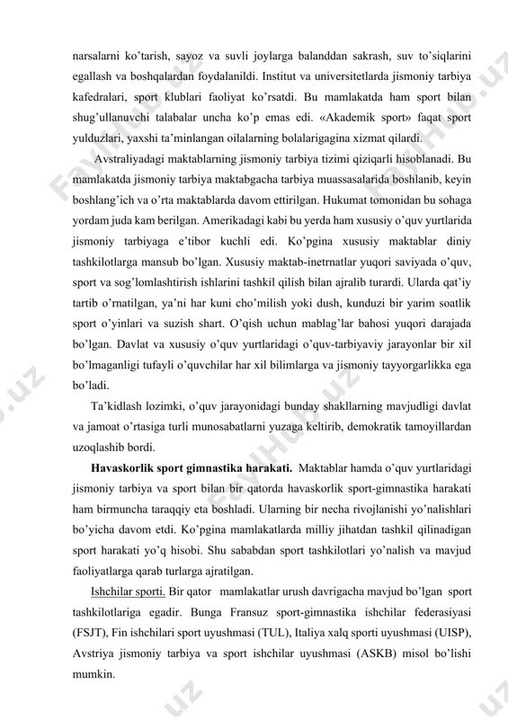 ettirilgan. hukumat tomonidan bu sohaga yordam juda kam berilgan. amerikadagi kabi bu yerda ham xususiy o’quv yurtlarida jismoniy tarbiyaga e’tibor kuchli edi. ko’pgina xususiy maktablar diniy tashkilotlarga mansub bo’lgan. xususiy maktab-inetrnatlar yuqori saviyada o’quv, sport va sog’lomlashtirish ishlarini tashkil qilish bilan ajralib turardi. ularda qat’iy tartib o’rnatilgan, ya’ni har kuni cho’milish yoki dush, kunduzi bir yarim soatlik sport o’yinlari va suzish shart. o’qish uchun mablag’lar bahosi yuqori darajada bo’lgan. davlat va xususiy o’quv yurtlaridagi o’quv-tarbiyaviy jarayonlar bir xil bo’lmaganligi tufayli o’quvchilar har xil bilimlarga va jismoniy tayyorgarlikka ega bo’ladi. ta’kidlash lozimki, o’quv jarayonidagi bunday shakllarning mavjudligi davlat va jamoat o’rtasiga turli munosabatlarni yuzaga keltirib, demokratik tamoyillardan uzoqlashib bordi. havaskorlik sport gimnastika harakati. maktablar hamda o’quv yurtlaridagi jismoniy tarbiya va sport bilan bir qatorda havaskorlik sport-gimnastika harakati ham birmuncha taraqqiy eta boshladi. ularning bir necha rivojlanishi yo’nalishlari bo’yicha davom etdi. ko’pgina mamlakatlarda milliy jihatdan tashkil qilinadigan sport harakati yo’q hisobi. shu …