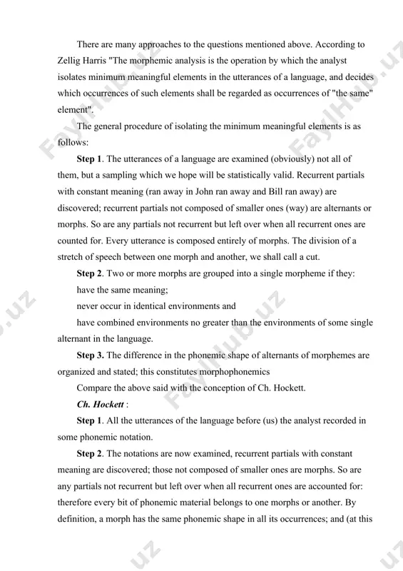 n, a morph has the same phonemic shape in all its occurrences; and (at this stage) every morph has an overt phonemic shape, but a morph is not necessarily composed of a continuous uninterrupted stretch of phonemes. the line between two continuous morphs is a cut. step 3. omitting doubtful cases, morphs are classed on the basis of shape and canonical forms are tentatively determined. step 4. two or more morphs are grouped into a single morpheme if they fit the following grouping - requirements: they have the same meaning; they are in non-contrastive distribution; the range of resultant morpheme is not unique. step 5. it is very important to remember that if in this procedure one comes across to alternative possibilities, choice must be based upon the following order of priority: tactical simplicity morphophonemic simplicity conformity to canonical forms. thus the first cut of utterance into the smallest meaningful …