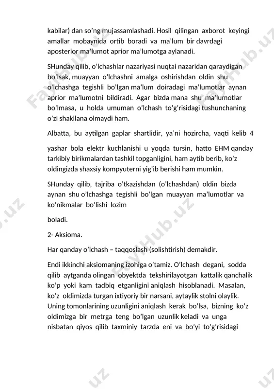 ham aytib berib, ko’z oldingizda shaxsiy kompyuterni yig’ib berishi ham mumkin. shunday qilib, tajriba o’tkazishdan (o’lchashdan) oldin bizda aynan shu o’lchashga tegishli bo’lgan muayyan ma’lumotlar va ko’nikmalar bo’lishi lozim boladi. 2- aksioma. har qanday o’lchash – taqqoslash (solishtirish) demakdir. endi ikkinchi aksiomaning izohiga o’tamiz. o’lchash degani, sodda qilib aytganda olingan obyektda tekshirilayotgan kattalik qanchalik ko’p yoki kam tadbiq etganligini aniqlash hisoblanadi. masalan, ko’z oldimizda turgan ixtiyoriy bir narsani, aytaylik stolni olaylik. uning tomonlarining uzunligini aniqlash kerak bo’lsa, bizning ko’z oldimizga bir metrga teng bo’lgan uzunlik keladi va unga nisbatan qiyos qilib taxminiy tarzda eni va bo’yi to’g’risidagi ma’lumotlarni olishimiz mumkin. lekin bu shunday tez va g’ayri oddiy bir tarzda yuz beradiki, biz bu haqda o’ylashga ulgurmaymiz ham, ko’z oldimizga kel tira olmaymiz ham. 3- aksioma. o’lchash amalidan olingan natija tasodifiydir. endi uchinchi aksioma xususida. bir uchi ochilmagan qalam olamiz va shu qalamning 10 marta chizg’ich yordamida uzunligini aniqlaymiz. natijalarni yozib …