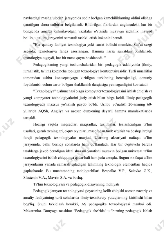 qida gaplashamiz. bu muammoning tadqiqotchilari bespalko v.p., selevko g.k., slastenin v.a., mavrin s.a. va boshq. ta'lim texnologiyasi va pedagogik dizaynning mohiyati pedagogik jarayon texnologiyasi g'oyasining kelib chiqishi asosan nazariy va amaliy faoliyatning turli sohalarida ilmiy-texnikaviy yutuqlarning kiritilishi bilan bog'liq. shuni ta'kidlash kerakki, as pedagogika texnologiyasi manbai edi. makarenko. dunyoga mashhur "pedagogik she'rida" u "bizning pedagogik ishlab chiqarishimiz hech qachon texnologik mantiqqa asoslanmagan, lekin doimo axloqiy targ'ibotning mantig'iga asoslangan" deb yozgan. u shuning uchun biz pedagogik ishlab chiqarishning barcha muhim bo'linmalaridan: texnologik jarayonlar, operatsiyalarni hisobga olish, dizayn ishlarini, dizaynerlar va qurilmalardan foydalanishni, rationing, nazorat qilish, tolerantlik va rad etishga shunchaki ishonmaymiz. pedagogikani o'z ichiga olgan har qanday faoliyat texnologiya bo'lishi mumkin. san'at sezgi, ilm-fanga asoslangan. hamma narsa san'atdan boshlanadi, texnologiya tugaydi, har narsa hamma boshidan boshlanadi. va uning doirasida biron-bir rejalashtirish, u holda uni tarqatish mumkin emas, bema'nilardan farqli o'laroq, intuitiv xatti-harakatlar, texnologiyaning boshlanishi. 1960-yillarning boshlariga kelib tadqiqotchilarning ta'lim texnologiyasini keng …