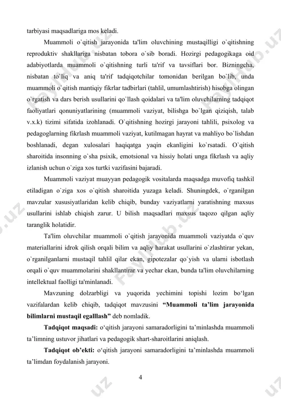 lga oshirildi: · tadqiqot mavzusiga oid ilmiy-falsafiy, psixologik-pedagogik adabiyotlar, o‘quv-metodik qo‘llanmalarni ilmiy-pedagogik jihatdan tahlil etish; · pedagogik kuzatuv; · pedagogik tajribalarni o‘rganish va umumlashtirish; · tadqiqot mavzusi bo‘yicha suhbatlar tashkil etish; · tadqiqot natijalarini umumlashtirish. tadqiqotning metodologik asoslari: o‘zbekiston respublikasi konstitutsiyasi, o‘zbekiston respublikasining “ta’lim to‘g‘risida”gi qonuni, o‘zbekiston respublikasining “kadrlar tayyorlash milliy dasturi”, prezident i.a.karimovning 2012 yil 17 fevraldagi “yuksak bilimli va intellektual rivojlangan avlodni tarbiyalash – mamlakatni barqaror taraqqiy ettirish va modernizatsiya qilishning eng muhim sharti” mavzusidagi halqaro konferensiyada so‘zlagan nutqi, fan rivoji, ilmiy-tadqiqot ishlarini rivojlantirish va yanada takomillashtirishga oid yondashuvlari, hukumat qarorlari va bu borada amalga oshirilayotgan chora-tadbirlar. bitiruv ishining tarkibiy tuzilishi va hajmi: ish kirish, 2 bob, 4 bo‘lim, umumiy xulosalar va foydalanilgan adabiyotlar ro‘yhatidan iborat bo‘lib, jami 35 sahifani tashkil qiladi. 1 bob. zamonaviy sharoitda muammoli ta’lim jarayonida bilimlarni mustaqil egallash zaruriyati 1.1. o‘quv jarayonida muammoli ta’lim imkoniyatlaridan foydalanishning ustuvorligi bunda ijod o‘qituvchi tomonidan amalga oshiriladi va …