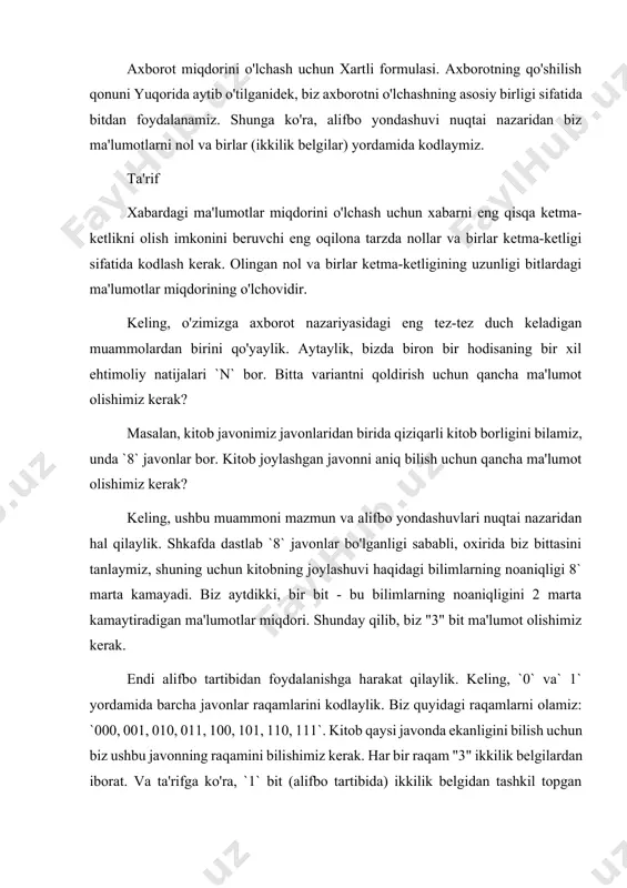 a 16 ta javon mavjud, har bir javonda 8 ta javon mavjud. xabarda sizga kerak bo'lgan kitob to'rtinchi javonda qancha ma'lumot bor? yechim keling, bu muammoni mazmunli yondashuv nuqtai nazaridan hal qilaylik. bizga yuborilgan xabarda faqat raf raqami ko'rsatilgan, ammo raf raqami ko'rsatilmagan. shunday qilib, javon bilan bog'liq noaniqlik bartaraf etildi va kitob joylashgan raf, biz hali ham bilmaymiz. ma'lumki, har bir tokchada `8` javon bor, shuning uchun noaniqlik `8` marta kamaydi. shuning uchun ma'lumot miqdorini hartli formulasi `h = log_2 8 = 3` ma'lumot bitlari yordamida hisoblash mumkin. vazifa 2 `27` tangalar mavjud bo'lib, ulardan biri soxta va boshqalardan engilroq. soxta tangani aniq topish uchun ikki tomonlama tarozida tortish qancha vaqt oladi? yechim bu vazifada axborotning asosiy birligi sifatida bitdan foydalanish noqulay. ikki kosali tarozi uchta pozitsiyani egallashi mumkin: chap piyola og'irroq, ya'ni soxta tanga o'ngda; o'ng kosa og'irlashdi, bu tanga chapda ekanligini anglatadi; yoki balans muvozanatda, ya'ni balansda …