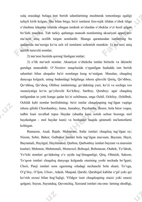 ponimlarining lug‘aviy tarkibida tojik tilidan o‘zlashgan ismlar salmoqli qatlamni tashkil qiladi. bu qatlam o‘zbek tiliga uzoq o‘tmishdan yaqin vaqtlargacha o‘zbek va tojik xalqlarining yaqin qo‘shnichilik munosabatlari, ikki xalq orasidagi bolaga ism berish udumlarining mushtarak tomonlarga egaligi tufayli kirib kelgan. shu bilan birga, ba'zi ismlarni fors-tojik tilidan o‘zbek tiliga o‘zlashma leksema sifatida olingan turdosh so‘zlardan o‘zbeklar o‘zi hosil qilgan bo‘lishi mumkin. tub turkiy qatlamga mansub nomlarning aksariyati appelyativ ma‘nosi aniq sezilib turgan nomlardir. shunga qaramasdan ismlarning bu qatlamida ma‘nosiga ko‘ra uch xil nomlarni uchratish mumkin: 1) ma‘nosi aniq sezilib turuvchi nomlar; 2) ma‘nosi hozirda qorong‘ilashgan ismlar; 3) o‘lik ma‘noli nomlar. aksariyat o‘zbekcha ismlar birinchi va ikkinchi guruhga mansubdir. o‘.nosirov maqolasida o‘rganilgan hududda ism berish udumlari bilan aloqador ba'zi nomlarga keng to‘xtalgan. masalan, chaqaloq dunyoga kelgach, uning badanidagi belgilarga ishora qiluvchi qoriq, qo‘shboy, qo‘shboq, qo‘shoq, oltiboy ismlarining; go‘dakning yuzi, ko‘zi va sochiga xos xususiyatiga ko‘ra qo‘yiluvchi ko‘kiboy, sariboy, qoraboy; agar chaqaloq tutilgandan …