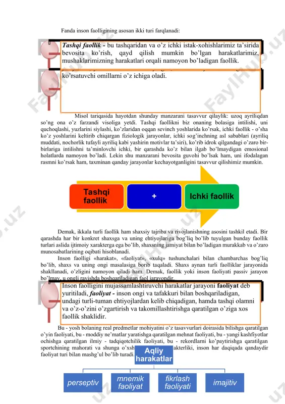 ng muhim va umumiy xususiyat - bu uning faolligidir. faollik (lotincha «actus» - harakat, «activus» - faol so’zlaridan kelib chiqqan tushuncha) shaxsning hayotdagi barcha hatti-harakatlarini namoyon etishini tushuntiruvchi kategoriyadir. bu - o’sha oddiy qo’limizga qalam olib, biror chiziqcha tortish bilan bog’liq elementar harakatimizdan tortib, toki ijodiy uyg’onish paytlarimizda amalga oshiradigan mavxum fikrlashimizgacha bo’lgan murakkab harakatlarga aloqador ishlarimizni tushuntirib beradi. shuning uchun ham psixologiyada shaxs, uning ongi va o’z-o’zini anglashi muammolari uning faolligi, u yoki bu faoliyat turlarida ishtiroki va uni uddalashi aloqador sifatlari orqali bayon etiladi. fanda inson faolligining asosan ikki turi farqlanadi: tashqi faollik - bu tashqaridan va o’z ichki istak-xohishlarimiz ta’sirida bevosita ko’rish, qayd qilish mumkin bo’lgan harakatlarimiz, mushaklarimizning harakatlari orqali namoyon bo’ladigan faollik. ichki faollik - bu bir tomondan u yoki bu faoliyatni bajarish mobaynidagi fiziologik jarayonlar (moddalar almashinuvi, qon aylanish, nafas olish, bosim o’zgarishlari) hamda, ikkinchi tomondan, bevosita psixik jarayonlar, ya’ni aslida ko’rinmaydigan, lekin faoliyat kechishiga …