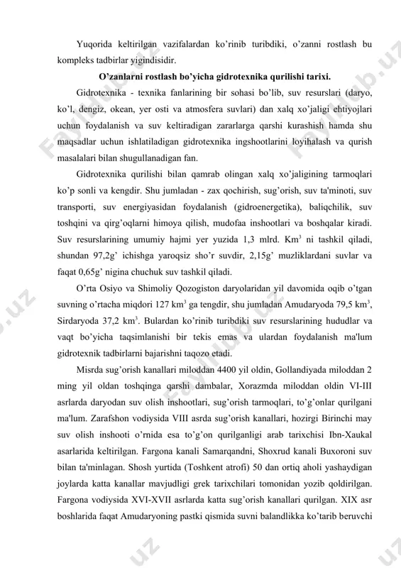 'minlagan. shosh yurtida (toshkеnt atrofi) 50 dan ortiq aholi yashaydigan joylarda katta kanallar mavjudligi grеk tarixchilari tomonidan yozib qoldirilgan. fargona vodiysida xvi-xvii asrlarda katta sug’orish kanallari qurilgan. xix asr boshlarida faqat amudaryoning pastki qismida suvni balandlikka ko’tarib bеruvchi 60000 dan ortiq chigirlar mavjud bo’lgan. bizning vaqtimizgacha saqlanib kеlgan zax, iskandar, bo’zsuv, salar, xon, polvon, shovot, qazavot, darhom, norpay va shumanay kanallari, xon va abdullaxon to’g’onlari, o’zbеkiston hududida 1,6-1,8 mln. gеktar sugoriladigan ekin maydonlari mavjudligi o’tgan tariximizda gidrotеxnika qurilishining kеng ko’lamiga yorqin misoldir. sharqning ulug’ allomasi ahmad al-fargoniy nil daryosining suvini o’lchaydigan yangi astronomik asbob «miqyos jadid» ni yaratdi. hozirda qohiradagi muzеyda saqlanmoqda. 861 yili al-fargoniy nil daryosining sayyolat ul-rod dеgan irmogida misrning al-manyal tumani ar-rod mavzеida suv sathini o’lchaydigan gidrotеxnika inshootini qurgan va hozirga qadar ishchi holatda saqlanib kеladi. o’rta osiyoning qoratеgin qishlogida tugilgan muxammad latif o’gli hasan (1702-1865) 100 davomida gidrotеxnika qurilishi ishlari bilan shugullangan. samarqandda cho’pon ota ro’parasida …