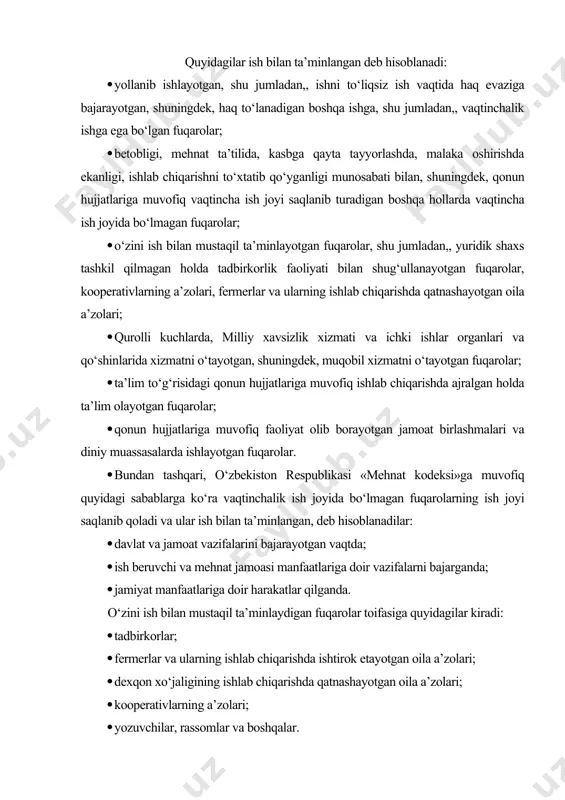 uqarolar toifasiga quyidagilar kiradi: · tadbirkorlar; · fermerlar va ularning ishlab chiqarishda ishtirok etayotgan oila a’zolari; · dexqon xo‘jaligining ishlab chiqarishda qatnashayotgan oila a’zolari; · kooperativlarning a’zolari; · yozuvchilar, rassomlar va boshqalar. iqtisodiy jihatdan faol bo‘lgan aholi uchun, shu jumladan,, ishsizlar uchun ish bilan ta’minlash maqomini belgilab olish muhimdir. odatda besh maqom bor. ish bilan ta’minlashning yuqorida keltirib o‘tilgan turlari aholining ishga bo‘lgan ehtiyoji bilan ish o‘rinlari o‘rtasidagi muvozanatni miqdor va sifat jihatidan ta’minlash holatini aks ettiradi, bunda jamiyatning ijtimoiy-iqtisodiy taraqqiyoti uchun qulay shart-sharoitlar yaratiladi. bozor munosabatlariga o‘tish davri sharoitida mehnat samaradorligi ortib borishiga qarab, kasbiy mehnat bilan ta’minlanish darajasi umuman mamlakat bo‘yicha qisqarib boradi. bunga sabab shuki, yuqori samarali iqtisodiyot nisbatan kamroq miqdordagi xodimlarga muhtoj bo‘ladi, shuningdek, aholida ijtimoiy foydali mehnatning boshqa turlariga qiziqish ortishi bilan uning ish o‘rinlariga bo‘lgan ehtiyoji ham kamayib boradi. ish bilan ta’minlash munosabatlarini iqtisodiy, demografik va ijtimoiy jarayonlar taqozo qiladi. uning iqtisodiy mazmunini xodim …