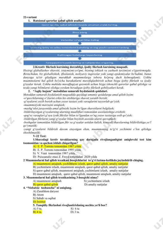 1. ratsional qarorlar qabul qilish usullari 2.kreativ fikrlash kursining dorzabligi, ijodiy fikrlash kursining maqsadi. hozirgi glaballashuv sharoiti, istaymizmi-yo'qmi, bizning ishlash va yashash tarzimizni o'zgartirmoqda. birinchidan, biz globallishish, ifloslanish, moliyaviy inqirozlar yoki yangi epidemiyalar bo'ladimi, butun dunyoga ta'sir qiladigan murakkab muammolarga tobora ko'proq duch kelmoqdamiz. ushbu muammolarni hal qilish bo'yicha harakatlarni muvofiqlashtirish uchun bizga ijobiy fikrlash va ijodiy g'oyalar kerak. ushbu muhitda muvaffaqiyat qozonish uchun bizga ishonchli qarorlar qabul qilishga va tezda yangi bilimlarni olishga yordam beradigan ijobiy fikrlash qobiliyatlari kerak. 2. “aqliy hujum” metodidan samarali foydalanish qoidalari. metoddan samarali fоydalanish maqsadida quyidagi umumiy qоidalarga amal qilish lоzim: -oʻquvchilarning oʻzlarini erkin his etishlariga sharоit yaratib berish; -gʻоyalarni yozib bоrish uchun yozuv taxtasi yoki varaqlarini tayyorlab qoʻyish; -muammо(yoki mavzu)ni aniqlash; -mashgʻulоt jarayonida amal qilinishi lоzim boʻlgan sharoitlarni belgilash; -bildirilayotgan gʻоyalarning ularning mualliflari tоmоnidan asоslanishiga erishish; -qоgʻоz varaqlari gʻоya (yoki fikr)lar bilan toʻlgandan soʻng yozuv taxtasiga оsib qoʻyish; -bildirilgan fikrlarni yangi gʻоyalar bilan …