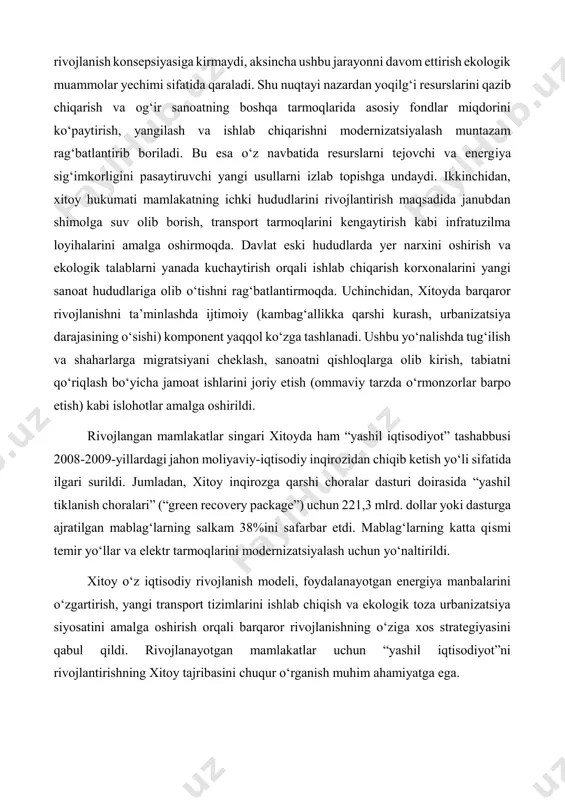 oqlarini kengaytirish kabi infratuzilma loyihalarini amalga oshirmoqda. davlat eski hududlarda yer narxini oshirish va ekologik talablarni yanada kuchaytirish orqali ishlab chiqarish korxonalarini yangi sanoat hududlariga olib o‘tishni rag‘batlantirmoqda. uchinchidan, xitoyda barqaror rivojlanishni ta’minlashda ijtimoiy (kambag‘allikka qarshi kurash, urbanizatsiya darajasining o‘sishi) komponent yaqqol ko‘zga tashlanadi. ushbu yo‘nalishda tug‘ilish va shaharlarga migratsiyani cheklash, sanoatni qishloqlarga olib kirish, tabiatni qo‘riqlash bo‘yicha jamoat ishlarini joriy etish (ommaviy tarzda o‘rmonzorlar barpo etish) kabi islohotlar amalga oshirildi. rivojlangan mamlakatlar singari xitoyda ham “yashil iqtisodiyot” tashabbusi 2008-2009-yillardagi jahon moliyaviy-iqtisodiy inqirozidan chiqib ketish yo‘li sifatida ilgari surildi. jumladan, xitoy inqirozga qarshi choralar dasturi doirasida “yashil tiklanish choralari” (“green recovery package”) uchun 221,3 mlrd. dollar yoki dasturga ajratilgan mablag‘larning salkam 38%ini safarbar etdi. mablag‘larning katta qismi temir yo‘llar va elektr tarmoqlarini modernizatsiyalash uchun yo‘naltirildi. xitoy o‘z iqtisodiy rivojlanish modeli, foydalanayotgan energiya manbalarini o‘zgartirish, yangi transport tizimlarini ishlab chiqish va ekologik toza urbanizatsiya siyosatini amalga oshirish orqali barqaror rivojlanishning o‘ziga …