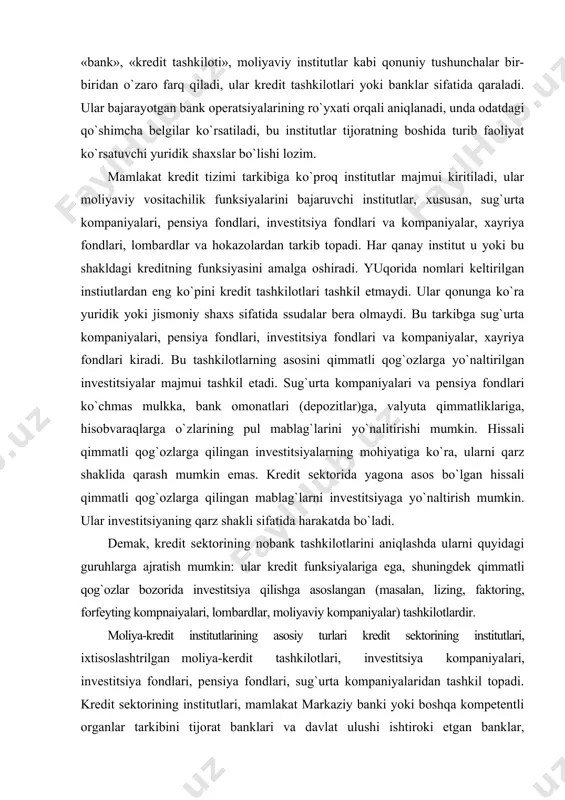 qimmatli qog`ozlarga qilingan mablag`larni investitsiyaga yo`naltirish mumkin. ular investitsiyaning qarz shakli sifatida harakatda bo`ladi. demak, kredit sektorining nobank tashkilotlarini aniqlashda ularni quyidagi guruhlarga ajratish mumkin: ular kredit funksiyalariga ega, shuningdek qimmatli qog`ozlar bozorida investitsiya qilishga asoslangan (masalan, lizing, faktoring, forfeyting kompnaiyalari, lombardlar, moliyaviy kompaniyalar) tashkilotlardir. moliya-kredit institutlarining asosiy turlari kredit sektorining institutlari, ixtisoslashtrilgan moliya-kerdit tashkilotlari, investitsiya kompaniyalari, investitsiya fondlari, pensiya fondlari, sug`urta kompaniyalaridan tashkil topadi. kredit sektorining institutlari, mamlakat markaziy banki yoki boshqa kompetentli organlar tarkibini tijorat banklari va davlat ulushi ishtiroki etgan banklar, ixtisoslashtirilgan moliya-kredit tashkilotlari, lizing kompaniyalari, faktoring kompaniyalari, forfeyting kompaniyalari, moliya kompaniyalari, korporativ kredit institutlari, kredit koopreativlari, kredit uyushmalari va notijorat kredit jamiyatlaridan iborat. kredit sektori tarkibiga faqat qarzlar beruvchi va kredit ajratuvchi moliya institutlari kiradi. ixtisoslashtirilgan moliya-kredit muassasalarida ta’kidlab o`tidgan moliyaviy operatsiyalar amalga oshirilmaydi yoki cheklangan doirada amalga oshiriladi. demak, mamlakat kredit sektori boshqa sektorlardan o`zaro farq qilar ekan. xususan, ixtisoslashtirilgan moliya-kredit tashkilotlarining barchasi teng huquqiy …