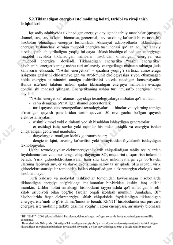 n va atrof-muhit ekologiyasiga ziyon etkazmagan holda energiya ta’minotini amalga oshirilishini ko‘zda tutadigan konsepsiyadir. bunda iste’mol talabini imkon qadar tiklanadigan energiya manbalari evaziga qondirilishi maqsad qilingan. energetikaning ushbu turi “musaffo energiya” ham deyiladi. “yashil energetika” atamasi quyidagi texnologiyalarga nisbatan qo‘llaniladi: · er va dengizga o‘rnatilgan shamol generatorlari; · turli quyosh elektrenergetikasi texnologiyalari — binolar va uylarning tomiga o‘rnatilgan quyosh panellaridan tortib quvvati 50 mvt gacha bo‘lgan quyosh elektrostansiyalari; · o‘simlik moyi yoki o‘tinlarni yoqish hisobidan ishlaydigan generatorlar; · er ostidagi issiq suvlar yoki oqimlar hisobidan issiqlik va energiya ishlab chiqaradigan geotermal manbalar; · daryolarga o‘rnatilgan kichik gidroturbinalar; · dengiz to‘lqini, suvning ko‘tarilish yoki pasayishidan foydalanib ishlaydigan texnologiyalar. ushbu texnologiyalar elektrenergiyani qazib chiqariladigan tabiiy resurslardan foydalanmasdan va atmosferaga chiqarilayotgan so2 miqdorini qisqartirish imkonini beradi. yirik gidroelektrostansiyalar ham shu kabi imkoniyatlarga ega bo‘lsa-da, ularning faoliyati suv, er va daryo ekotizimiga salbiy ta’sir qiladi. shu sababli yirik gidroelektrostansiyalar tomonidan ishlab chiqariladigan elektrenergiya ekologik …