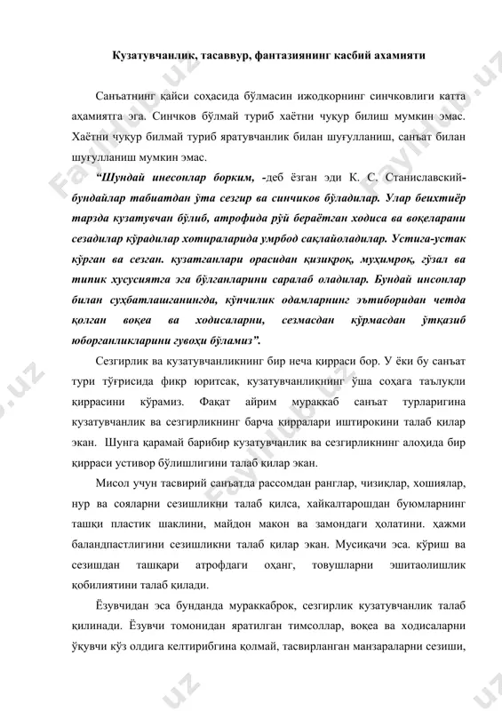 турлари мутахиссислари каби бешта сезгисни ишга солади. (албатта бунда кўпроқ кўриш ва эшитиш каби фаолиятга кўпроқ ўрин берилади) лекин бошқа санъат мутахассисларидан фарқли ўлароқ актёр яна бир сезгисини ҳам ишлатаолиши талаб қилинади. худди мана шу сезги актёрлик санъатида муҳим аҳамиятга эга. бу сезгини қабул қилишнинг мушаклар ёки мотор сезги ҳам дейиш мумкин. инсон ҳатти-ҳаракатини кузатётган актёр, ҳаёлан ўша ҳаракатларни такрорлашга “ўйнашга” интилади. гарчанд актёр ўз объектини кузатар экан, ташқаридан қараганда у, ҳаракатсиз турган бўлсада, унинг ички мушаклари кузатилаётган объектнинг ҳаракатларини келтириб чиқарувчи бошланғич турткиларини такрорлашга интилади. худди мана шу бошланғич турткилар орқали кузатилаётган объктнинг хатти-ҳаракатлари актёрнинг мускуллари хотирасида сақланиб қолади. актёр мазкур шахсга ўхшаган образларни саҳнада акс этдиришига тўғри келган вақтда мушаклар хотирасида сақланиб қолган бошланғич ҳаракатлар ишга тушади ва тимсолнинг қиёфаси тўлалигича намоён бўлади. демак актёр объектни фақат кўз ва қўлоқлар орқалигина ўрганиб қолмай, мушаклари орқали ҳам кузатар экан. агар инсонда табиатан шундай мушаклар кузатиши бўлмаса бундай одамдан актёр …