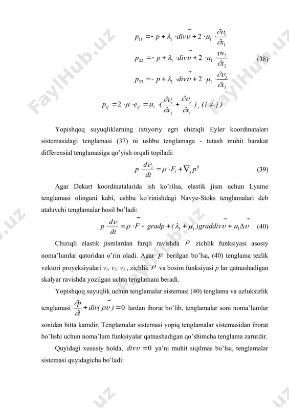 (38) , yopishqoq suyuqliklarning ixtiyoriy egri chiziqli eyler koordinatalari sistemasidagi tenglamasi (37) ni ushbu tenglamaga - tutash muhit harakat differensial tenglamasiga qo’yish orqali topiladi: (39) agar dekart koordinatalarida ish ko’rilsa, elastik jism uchun lyame tenglamasi olingani kabi, ushbu ko’rinishdagi navye-stoks tenglamalari deb ataluvchi tenglamalar hosil bo’ladi: (40) chiziqli elastik jismlardan farqli ravishda zichlik funksiyasi asosiy noma’lumlar qatoridan o’rin oladi. agar berilgan bo’lsa, (40) tenglama tezlik vektori proyeksiyalari v1, v2, v3 , zichlik va bosim funksiyasi p lar qatnashadigan skalyar ravishda yozilgan uchta tenglamani beradi. yopishqoq suyuqlik uchun tenglamalar sistemasi (40) tenglama va uzluksizlik tenglamasi lardan iborat bo’lib, tenglamalar soni noma’lumlar sonidan bitta kamdir. tenglamalar sistemasi yopiq tenglamalar sistemasidan iborat bo’lishi uchun noma’lum funksiyalar qatnashadigan qo’shimcha tenglama zarurdir. quyidagi xususiy holda, ya’ni muhit siqilmas bo’lsa, tenglamalar sistemasi quyidagicha bo’ladi: (41) (41) da o’zgarmas son bo’lib, agar suyuqlik yopishqoqlik koeffitsienti deb belgilansa, bu o’zgarmas miqdor kinematik yopishqoqlik koeffitsienti deyiladi. bir jinsli bo’lmagan …