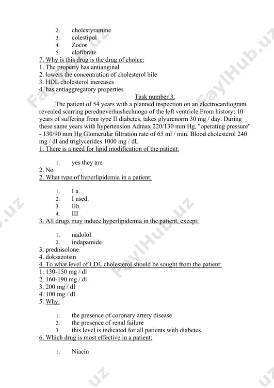 ice: 1. the property has antianginal 2 and reduces the concentration of cholesterol and triglitseridrov 4. improves cholesterol hdl 5. has antiaggregatory properties 8. what kind of lipid-lowering drugs should not be administered to the patient: 1. cholestyramine 3. lipostat 4. niacin 5. gemfibrozil task number 4 the patient diagnosed 45 years: atherosclerosis iii, atherosclerosis of the aorta. cerebral vessels, coronary artery disease, stable angina fc ii, occlusive disease of the lower extremities. in studying the lipid profile: ldl cholesterol 260 mg / dl, hdl thurin-holes 30 mg / dl, triglycerides - 1000 mg / dl 1. there is a need for lipid modification of the patient: 1. yes they are 2. no 2. the tactics of this patient include everything except: 1. statin 2. diet 3. special exercise 4. examination every 2 years 3. all drugs may induce hyperlipidemia in the patient, except: 1. nadolol 2. cyclosporine 3. prednisolone …
