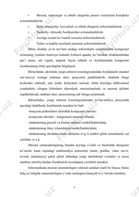 h, animatsiya) qabul qilish ishlashga yangi intellektual vositalar va inson mashina interfeyslardan foydalanish asosidagina yerishish mumkin. informatikada mexnat unumdorligini oshirish suratlari etarli bo’lmasa, butun halq xo’jaligida samaradorligini o’sishi anchagina kamayib ro’y berishi mumkin. xozirgi dunyodagi barcha ish joylarining 50 foizi ga yaqin axborotni qayta ishlash vositalari bilan ta’minlangan.. jamiyatni axborotlashtirish, yangi axborot texnalogiyalari bilan ta’minlash insonlarning turli – tuman ma’lumotlarga bo’lgan yehtiyojini qondirishda muxim o’rin tutadi. inson axborot olami ichra yasharkan , voqeya xodisalar jarayonlarning bir – biriga aloqadorligini, o’zaro munosabatlari va moxiyatni tashkil yetish ,o’z xayotidan kelib chiqayotgan murakkab savollarga ilmiy javob topish maqsadida ko’pdan - ko’p dadil va raqamlarga murojat qiladi. axborot tufayli nazariya amalyot bilan birikadi. amaliyot nazariyasi nazariya yesa amalyotsiz mavjud ham bo’lmaydi ,rivojlanmaydi ham. zavodlarimizning asosiy maqsadi informatika vositalarining ahamiyati to’g’risida fikir yuritish yemas, balki jamiyatning axborotga bo’lgan yextiyojini qondirishdagi usul va vositalar to’g’risida tushunchaga yega bo’lishdir . mazkur yehtiyoj doim mavjud bo’laveradi va biror …