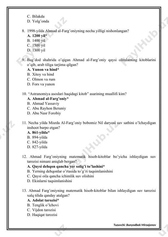 shlaydigan suv tarozisi xalq tilida qanday atalgan? a. adolat tarozisi* b. tenglik o’lchovi c. vijdon tarozisi d. haqiqat tarozisi 14. abu abdulloh muhammad buhoriyni uzoq yurtga ilm o’rganishga ketayotganda qo’llab quvvatlab, to’siqlarni yengib o’tish uchun sabr va matonat kerakligini aytgan inson kim edi? a. onasi* b. otasi c. ustozi d. do’sti 15. bilimdan boshqa najot yo’q va bo’lmagay. ushbu fikr egasi kim? a. imom buhoriy* b. imom termiziy c. imom moturudiy d. ahmad farg’oniy 16. dunyodagi eng boy odamdan eng katta orzusi haqida o’rashganda, boy nima deb javob bergan edi? a. qaniydi, dunyodagi barcha kitoblarni o’qishga yetarli vaqtim bo’lganda edi* b. qaniydi, boyliklarimni barchasini ezgu amallarga sarflashga imkon bo’lganda edi c. qaniydi, butun dunyoda hamma men kabi boy va saxiy bo’lganida edi d. qaniydi, ezgulik xar doim yovuzlik ustidan g’alaba qozonganda edi 17. taraqqiyotga izoh kerak bo’lsa, ………….boring. nuqtalar o’rniga mos so’zni qo’ying. a. kutubxonalarga* b. bozorlarga c. maktablarga d. …