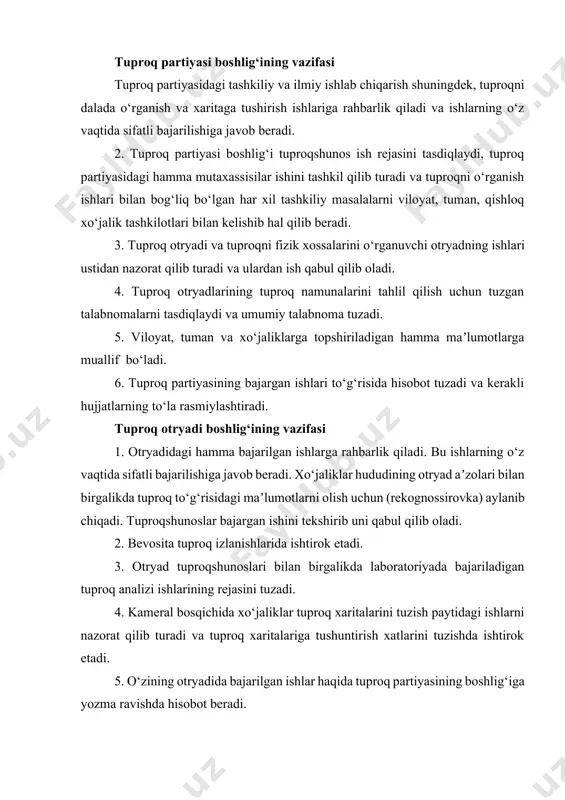h ishlariga rahbarlik qiladi va ishlarning o‘z vaqtida sifatli bajarilishiga javob beradi. 2. tuproq partiyasi boshlig‘i tuproqshunos ish rejasini tasdiqlaydi, tuproq partiyasidagi hamma mutaxassisilar ishini tashkil qilib turadi va tuproqni o‘rganish ishlari bilan bog‘liq bo‘lgan har xil tashkiliy masalalarni viloyat, tuman, qishloq xo‘jalik tashkilotlari bilan kelishib hal qilib beradi. 3. tuproq otryadi va tuproqni fizik xossalarini o‘rganuvchi otryadning ishlari ustidan nazorat qilib turadi va ulardan ish qabul qilib oladi. 4. tuproq otryadlarining tuproq namunalarini tahlil qilish uchun tuzgan talabnomalarni tasdiqlaydi va umumiy talabnoma tuzadi. 5. viloyat, tuman va xo‘jaliklarga topshiriladigan hamma maʼlumotlarga muallif bo‘ladi. 6. tuproq partiyasining bajargan ishlari to‘g‘risida hisobot tuzadi va kerakli hujjatlarning to‘la rasmiylashtiradi. tuproq otryadi boshlig‘ining vazifasi 1. otryadidagi hamma bajarilgan ishlarga rahbarlik qiladi. bu ishlarning o‘z vaqtida sifatli bajarilishiga javob beradi. xo‘jaliklar hududining otryad aʼzolari bilan birgalikda tuproq to‘g‘risidagi maʼlumotlarni olish uchun (rekognossirovka) aylanib chiqadi. tuproqshunoslar bajargan ishini tekshirib uni qabul qilib oladi. 2. bevosita …