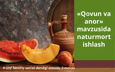 «qovun va anor» mavzusida naturmort ishlash. 4- sinf — PPTX