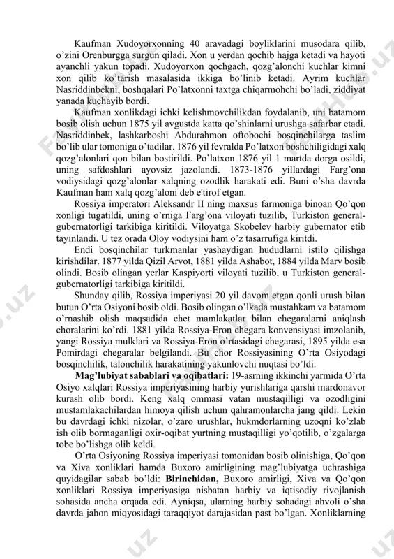 rilgach, 1881-yilda rossiya va eron o’rtasidagi chegaralar belgilandi. shu yili sharqiy turkistonning ili o’lkasidagi qo’zg’olon podsho hukumati qo’shinlari tomonidan bostirilishi bilan rossiya va xitoy o’rtasidagi chegaralar ham belgilandi. shu harakatlar bilan rossiya imperiyasining o’rta osiyo hududidagi istilochilik yurishlarining to’rtinchi bosqichi (1880-1885) tugadi. shunday qilib, istilo qilingan hududlarda besh viloyat, ya’ni sirdaryo, yettisuv, farg’ona, samarqand va kaspiyorti viloyatlari tashkil qilinib, ular turkiston general-gubernatorligi tarkibiga kiritildi. rossiya imperiyasining 19-asr o’rtalaridan boshlab amalga oshirilgan harbiy istilochilik yurishlari natijasida buxoro amirligi va xiva xonligi imperiyaning protektoratiga aylantirildi. qo’qon xonligi esa batamom tugatildi. kaufman xiva xonligi taqdirini hal qilgach, qo’qon xonligini tugatishga kirishdi. bu vaqt qo’qon xonligida xokimiyat uchun ichki kurash avjga chiqqan edi. 1868 yil 13 fevralda kaufman va qo’qon xoni xudoyorxon o’rtasida shartnoma imzolangan bo’lib, xonlikning istilochilar bosib olgan hududlari rossiya tasarrufiga o’tganligi e'tirof etilgan edi. rossiya savdog’arlariga qo’qon xonligining barcha hududlarida hech qanday moneliksiz faoliyat yuritish, karvonsaroylarga ega bo’lish huquqi berilgan edi. …