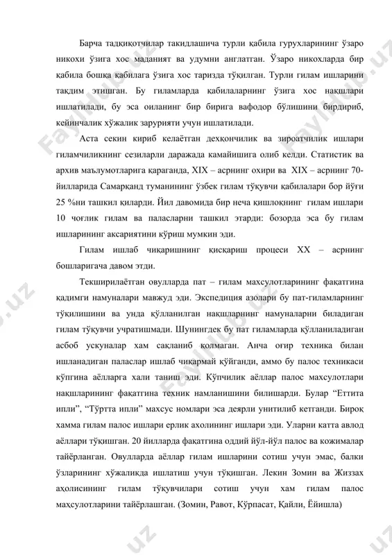 илаларнинг ўзига хос нақшлари ишлатилади, бу эса оиланинг бир бирига вафодор бўлишини бирдириб, кейинчалик хўжалик зарурияти учун ишлатилади. аста секин кириб келаётган дехқончилик ва зироатчилик ишлари гиламчиликнинг сезиларли даражада камайишига олиб келди. статистик ва архив маълумотларига қараганда, xix – асрнинг охири ва xix – асрнинг 70-йилларида самарқанд туманининг ўзбек гилам тўқувчи қабилалари бор йўғи 25 %ни ташкил қиларди. йил давомида бир неча қишлоқнинг гилам ишлари 10 чоғлик гилам ва паласларни ташкил этарди: бозорда эса бу гилам ишларининг аксариятини кўриш мумкин эди. гилам ишлаб чиқаришнинг қисқариш процеси xx – асрнинг бошларигача давом этди. текширилаётган овулларда пат – гилам махсулотларининг фақатгина қадимги намуналари мавжуд эди. экспедиция азолари бу пат-гиламларнинг тўқилишини ва унда қўлланилган нақшларнинг намуналарни биладиган гилам тўқувчи учратишмади. шунингдек бу пат гиламларда қўлланиладиган асбоб ускуналар хам сақланиб қолмаган. анча оғир техника билан ишланадиган паласлар ишлаб чиқармай қўйганди, аммо бу палос техникаси кўпгина аёлларга хали таниш эди. кўпчилик аёллар палос махсулотлари нақшларининг …
