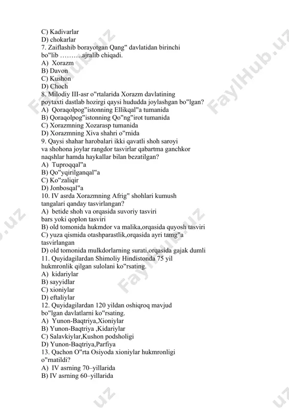 ig‟ shohlari kumush tangalari qanday tasvirlangan? a) betide shoh va orqasida suvoriy tasviri bars yoki qoplon tasviri b) old tomonida hukmdor va malika,orqasida quyosh tasviri c) yuza qismida otashparastlik,orqasida ayri tamg‟a tasvirlangan d) old tomonida mulkdorlarning surati,orqasida gajak dumli 11. quyidagilardan shimoliy hindistonda 75 yil hukmronlik qilgan sulolani ko‟rsating. a) kidariylar b) sayyidlar c) xioniylar d) eftaliylar 12. quyidagilardan 120 yildan oshiqroq mavjud bo‟lgan davlatlarni ko‟rsating. a) yunon-baqtriya,xioniylar b) yunon-baqtriya ,kidariylar c) salavkiylar,kushon podsholigi d) yunon-baqtriya,parfiya 13. qachon o‟rta osiyoda xioniylar hukmronligi o‟rnatildi? a) iv asrning 70–yillarida b) iv asrning 60–yillarida c) iv asrning 80–yillarida d) iv asrning 50–yillarida 14. toxarlar kimlarning avlodlari bo‟lgan? a) kushonlar b) saklar c) xunnlar d) massagetlar 15. qachon kidariylar bilan sosoniylar o‟rtasida ziddiyat tobora kuchayib,ular bir-biriga dushman bo‟lib qolgan? a) v-asrning 30-50-yillarida b) v-asrning 50-70-yillarida c) iv-asrning 70-80-yillarida d) vi asrning 20-yillarida 16. qaysi sosoniy davrida eftaliylar bilan munosabat tinchlik tusini olgan? a) kubod, …
