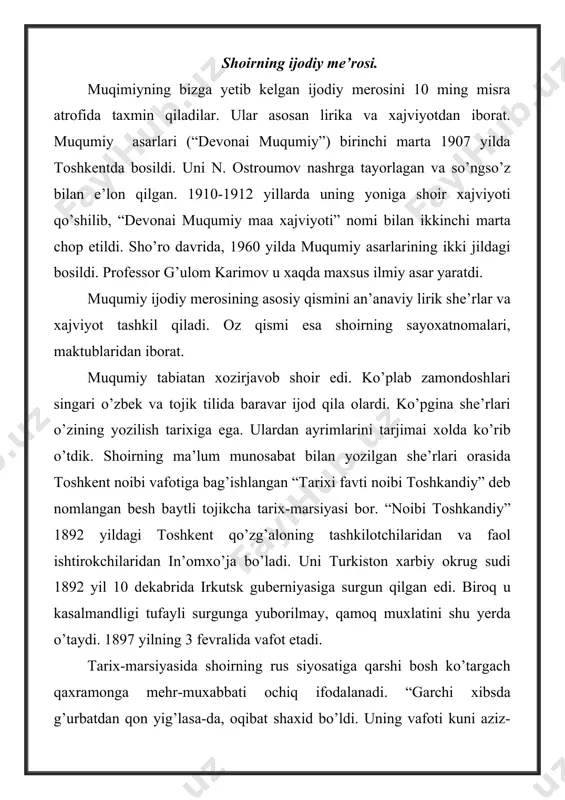 ko’ra xasrat ko’p. bu she’rlar ko’p xollarda yuksak maxorat bilan yozilgan. shoir so’zning xilma-xil ma’nolaridan, oxang tovlanishlaridan unumli foydalanadi. ichki qofiyalarning ajoyib na’munalarini yaratadi. tiyg’ing mening qonimdadur, zulfing giribonimdadur, yuz ming alam jonimdadur, man mubtalo qayga boray?! ishqiy, an’anaviy she’rlar zamonga moslanib bordi. masalan, muqimiy va uning zamonasida “surating” radifli she’rlar paydo bo’ldi. bu, birinchi navbatda, fotografiyaning xayotga kirib kelishi bilan izohlanadi. muqimiy lirik janrlar murabaga aloxida e’tibor berdi. ma’lumki, murabba boshqa janrlar avvalo vazim va qofiyasiga ko’ra farqlanadi. ruboiy faqat hazach bahridagina yozilsa, murabba uchun bunday cheklanish yo’q. ruboiy to’rtlikdir, murabbada esa bir necha to’rtliklar qo’shilishidan yaxlit asar bo’ladi va ular a a a a, b b b a, v v v a shaklida qofiyalanadi. so’ngi bandda taxallus bo’ladi. muqimiyning murabalari yigirmadan ortiq, deyarli xamasi ishqiy mavzuda. oxangdor ravon. vazinga ko’ra aruzdan barmoqqa yaqin turadi. xalq qo’shiqlarini eslatadi. masalan: endi sendek jono, jonon qaydadur, ko’rib gul yuzingni bog’da bandadur, …