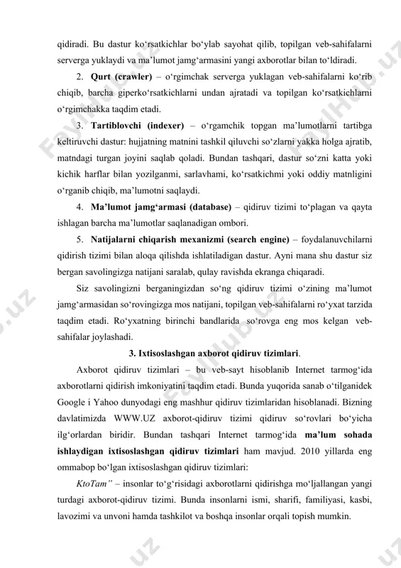 2010 yillarda eng ommabop bo‘lgan ixtisoslashgan qidiruv tizimlari: ktotam” – insonlar to‘g‘risidagi axborotlarni qidirishga mo‘ljallangan yangi turdagi axborot-qidiruv tizimi. bunda insonlarni ismi, sharifi, familiyasi, kasbi, lavozimi va unvoni hamda tashkilot va boshqa insonlar orqali topish mumkin. “tagoo” – musiqalarni qidirishga mo‘ljallangan qidiruv tizimi. boshqa qidiruv tizimlariga nisbatan ushbu tizim o‘zining kengaytirilgan musiqa bazasidan va boshqa saytlarning mp3 resruslaridan qidirib ularning ro‘yxatini shakllantiradi. so‘rovda musiqa nomini, uning ijrochisini hamda albom nomlarini ham kiritish mumkin. “truveo” – internetning turli resurslaridagi videomateriallarni qidirishga ixtisoslashgan axborot – qidiruv tizimi. bu tizim orqali on-layn video hamda teledasturlar namoyishlarini ham qidirib topish mumkin. “kinopoisk” – filmlar to‘g‘risidagi axborotlarni qidirish tizimi. qidiruv vaqtida filmning nomi, chiqqan yili, janri, ishlab chiqqan davlat nomi, kompaniya nomi, akterlar ismlari hamda rejisserlar va ssenariy mualliflari ism shariflaridan ham foydalanish mumkin. “ebdb” – elektron kutubxonalardan kitoblarni qidirishga ixtisoslashgan axborot-qidiruv tizimi. ushbu saytning ma’lumotlar bazasida elektron ko‘rinishda tarqatiladigan adabiyotlarning ko‘plab mashhurlari to‘plangan. qidiruv …