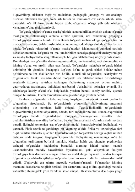 asdan turib ko’zda tutilgan maqsadga erishish qiyin. sinfdan tashqari ishlarning tarbiyaviy ta’siri ko’p darajada o’quv jarayonini tashkil etish saviyasiga hamda o’quvchilar jamoasining xilma-xil ishlarni qanday yo’lga qo’yishiga bog’liqdir. sinfdantashqari faoliyat majburiy dastur bilan chegaralanmaydi, balki yoshlari har xil o’quvchilarni ixtiyoriy ravishda birlashtiradi. ularning tashabbusi asosida ishlarni amalga oshiradi, fanga qiziqtiradi, ularni xalqning "science and education" scientific journal / www.openscience.uz june 2023 / volume 4 issue 6 issn 2181-0842 / impact factor 3.848 669 madaniy hayoti muhitiga olib kiradi. sinfdan tashqari ishlar shaxsdagi ijtimoiy faollik, ijtimoiy onghamda axloqiy odatlarni tarkib toptirishning eng muhim omilidir. bu faoliyat ilmiy jamoa, adabiy va maktab teatrlarining ishlari, turli mavzularda o’tkaziladigan kitobxonlar konferensiyasi vaunozaralar, siyosiy, axloqiy, ilmiy- ommabop va mehnat mavzularidagi ma’ruza va suhbatlar, ijtimoiy foydali mehnat, siyosiy axborot, bayram kechlari va ertaliklari, to’garak mashg’ulotlarini o’z ichiga oladi. o’quvchilarning sinfdan tashqari ishlari o’z mazmuniga ko’ra tafakkur faoliyati va munosabat vositasi hisoblanadi. tarbiyaviy ishlar bolalarning kundalik hayotidan …