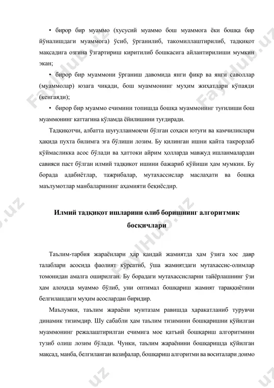 ини таҳлил қилиш; ivбосқич: мавзуга тегишли тадкиқот манбаини аниқлаш; v босқич: тадқиқот манбаидан йиғилган маълумотларни таҳяил қилиш ва уларни синфларга ажратиш; viбосқич: тадқиқот манбаидан олинган маълумотларни ахборотга айлантириш; viiбосқич: манба бўйича олиб бориладиган илмий тадқиқот ишига тегишли маълумотлар омборини яратиш; viiiбосқич: тадкиқот манбаи ва улар асосида йигилган ахборотлар омбори (банки)ни эътиборга олиб бошқарув алгоритмини ишлаб чиқиш (тадкиқот режасини ишлаб чиқиш); ixбосқич: юкрридаги босқичлар асосида тузилган режага мое илмий изланишларимизнинг назарий асосларини ишлаб чиқиш; x босқич: ишлаб чиқилган назарий асосларни илмий-услубий жиҳатдан таҳлил қйлиш ва улардан таълим жараёнини такомиллаштириш ҳамда ривожлантиришга оид манбаларни белгилаб (аниқлаб) чиқиш; xi босқич: педагогик самара берадиган илмий - услубий ишланмалар яратишга киришиш; xii босқич: ишлаб чиқилган услубият (услуб) асосида тажриба-синов ишларини ташкиллаштириш ва улар натижаларини тадқиқот мақсади нуқтаи назаридан таҳлил қилиб чиқиш; xiii босқич: олинган натижалар бўйича педагогик самараларни ошириш мезонларини таҳлил қилиб чиқиш ва улар ичидан мазкур мавзу учун мувофиқини танлаш; xiv босқич: илмий - …