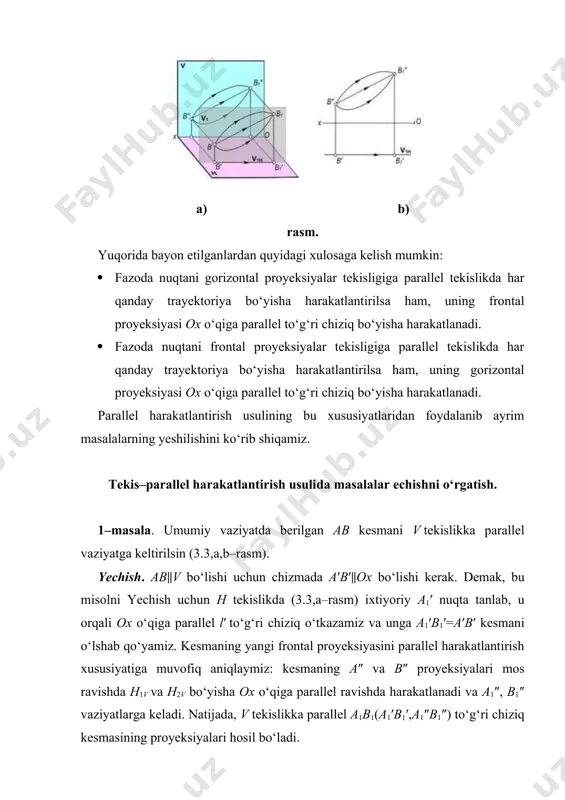 g p1h gorizontal izi p1x va f 1′ nuqtalardan o‘tadi. rasm 4–masala. umumiy vaziyatdagi ∆abs(∆a′b′s′, ∆a″b″s″) tekislikni h tekislikka parallel vaziyatga keltirilsin (3.6–rasm). eshish. 1. ∆abs ni avval v tekislikka perpendikulyar vaziyatga keltiramiz. buning uchun uchburchakning h(h′, h″) gorizontalini o‘tkazamiz. chizmada ixtiyoriy a′1 nuqta tanlab, bu nuqtadan h′1⊥ox qilib ∆a′1b′1s′1=∆a′b′s′ yangi gorizontal proyeksiyasini yasaymiz. rasm. 2. ∆abs ning yangi vaziyati v tekislikka perpendikulyar bo‘lgani uchun uning frontal proyeksiyasi s1″a1″b1″ kesma tarzida proyeksiyalanadi. 3. ixtiyoriy s2″ nuqta tanlab, bu nuqtadan ox o‘qiga parallel to‘g‘ri chiziq o‘tkazamiz va unga s2″a2″b2″=s1″a1″b1″ bo‘lgan kesmani o‘lshab qo‘yamiz. parallel harakatlantirishning qoidasiga muvofiq uchburchak gorizontal proyeksiyasining a2′ b2′ va s2′ nuqtalari mos ravishda v1n, v2n va v3n frontal tekisliklarning izlari bo‘yisha ko’pyoqliklaridan ∆a2′b2′s2′ hosil bo‘ladi. natijada, ∆a2b2s2 h ga parallel bo‘ladi va berilgan uchburchakning haqiqiy o‘lshamiga teng bo‘lgan proyeksiyasi hosil bo‘ladi. chizmadagi α burchak ∆abs ning h tekislik bilan hosil qilgan burshagini ko‘rsatadi. 4–masala. d(d′, d″) nuqtadan …