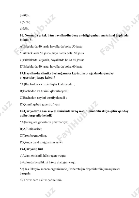 b)adamnin sirtqi kornisi, ruwxiy jaģday, agzalar funiksiyasi bahasi s) jaqsi juriw *d) jaqsi esitiw 34.qariyalarda juriw ham qaddi-qawmetinin ózine tán ózgeshiligi a) enkeyip turganda tik turadi *b) enkeyip turganda denenin joqari bolimi shanaq bolimi arqaga jiljiydi c) jurgende tez-tez juredi d) tekshege erkin koteriledi 35) qariyalardin juriw ózgesheligin esapqa alingan halda kundelik turmistagi qiyinshiligin aniqlaw *a) teksheden kotirile almaydi, joqaridagi predmetlerdi ala almaydi b) ulken qademler menen tez júredi c) shinigiwlardi erkin worınlaydi d) fizikaliq jumislardi jaqsi isleydi 36.juriwi qiyinlasqan qariyalarga hamshiraliq jardem a)dariler menen emlew b)waqtında awqatlandiriw shomıldırıw *c) teksheler barligi haqqinda jaziwlar asiw hol halinda qaldiriw balentligi mas krovat stollardi islew d) uydin torinde issi jerde jatqiziw 37.qariyalarda prostata bezi adenomasin kilinik belgileri *a) sidik shıgarıw qıyınlasıwı, quwıqtıń tolıq bosamawi, sidik shigariw kanali atrapinda jagimsiz sezgiler boliwi b) jotel,qaqiriq taslaw c) asqazan tusinda awiriw d) bel tusinda awriw 38.qariyalarda kataraktaniń simptomlari a)sidik shigariw qiyinlasiwi b)asqazan tusinda awriw *c) …