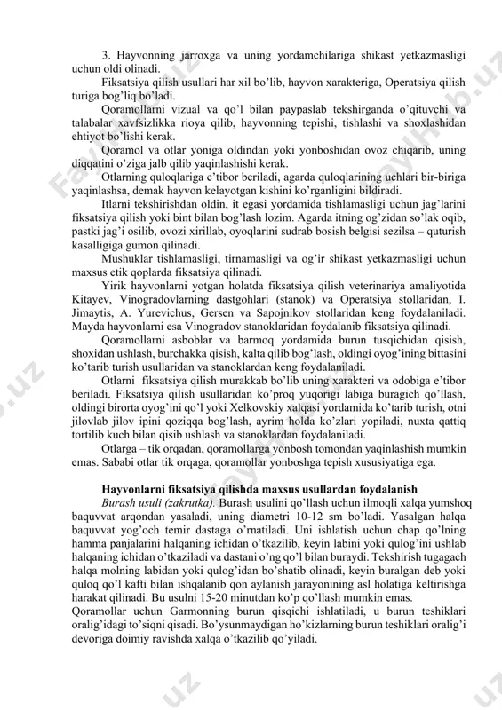 u halqa orqali uzunligi 4-5 metrli arqon-ip bog’lab qoramolning orqa tomoniga irg’itilib, uni uo’krak qafasi ustida ushlanadi. yordamchi arqon uchini ushlab tortgan paytda oyoqning bilakuzuk bo’g’imi bukiladi. 2. orqa oyoqni ko’targan holatda fiksatsiya qilish usuli. orqa oyoqning ikkinchi barmog’iga halqani (putkani) ilintirib, undan uzunroq 2- o’tkazib bir uchini bo’yin yoki dum ildiziga, ikkinchi erkin uchini ushlab tortganda oyoq majburan yuqori ko’tariladi. 2-rasm. qoramollarni oyoqlarini bog’lash katta hayvonlarni yiqitish usullari. qoramollarni yiqitish. gess usuli bo’yicha bitta arqon yordami bilan yiqitish. uzunligi 8-10 metr arqonning bir uchini qoramolning shoxiga bog’lab, keyin u bilan ko’krak va beldan hayvon tanasiga o’raladi. arqon uchidan tortilish natijasida qoramol yotishga majbur bo’ladi. qoramol yiqilgandan keyin oyoqlari bog’lanadi. 3-rasm. gess usuli bo’yicha qoramollarni yiqitish kavkazcha (latipov) usuli. uzunligi 2,5 metrdan kalta bo’lmagan arqon bel ustidan o’tkazilib, keyin uning uchi och biqin chuqurchasi ustiga bog’lanadi. ikkinchi arqon uzunasi 5 metrdan kalta bo’lmagan holda shoxi yoki tumshug’iga bog’lanib, oldindan orqaga …